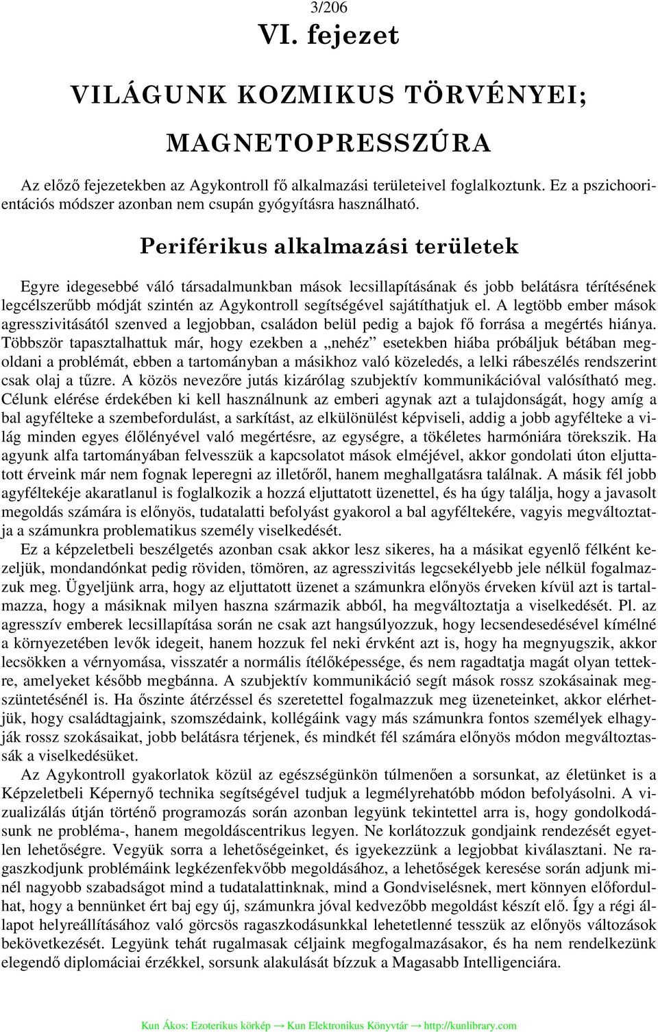 Periférikus alkalmazási területek Egyre idegesebbé váló társadalmunkban mások lecsillapításának és jobb belátásra térítésének legcélszerűbb módját szintén az Agykontroll segítségével sajátíthatjuk el.