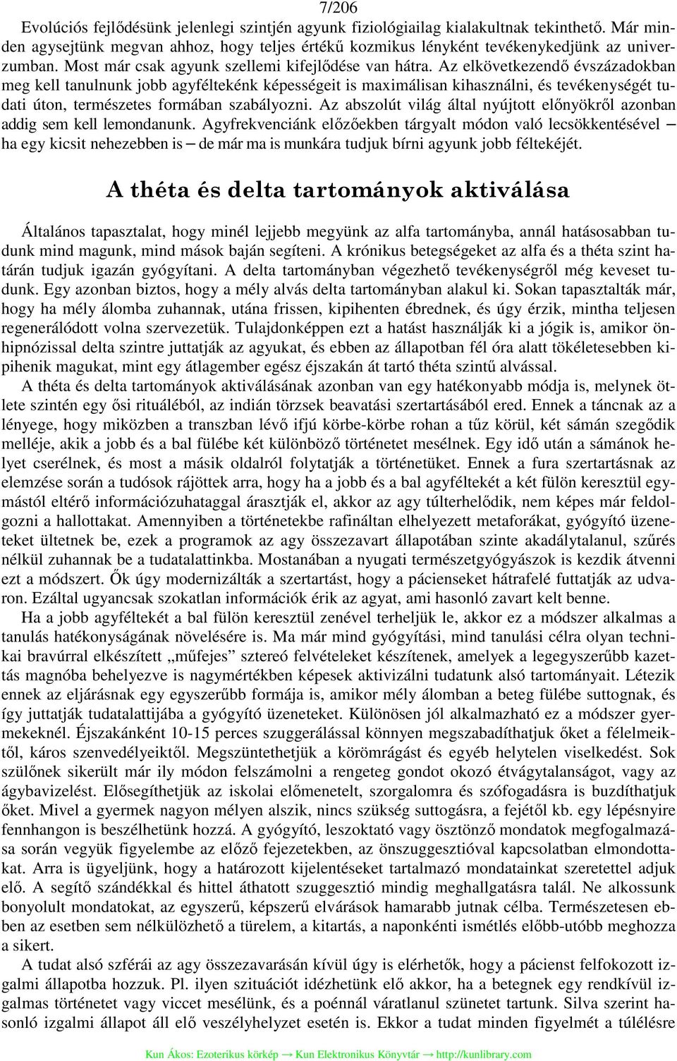 Az elkövetkezendő évszázadokban meg kell tanulnunk jobb agyféltekénk képességeit is maximálisan kihasználni, és tevékenységét tudati úton, természetes formában szabályozni.