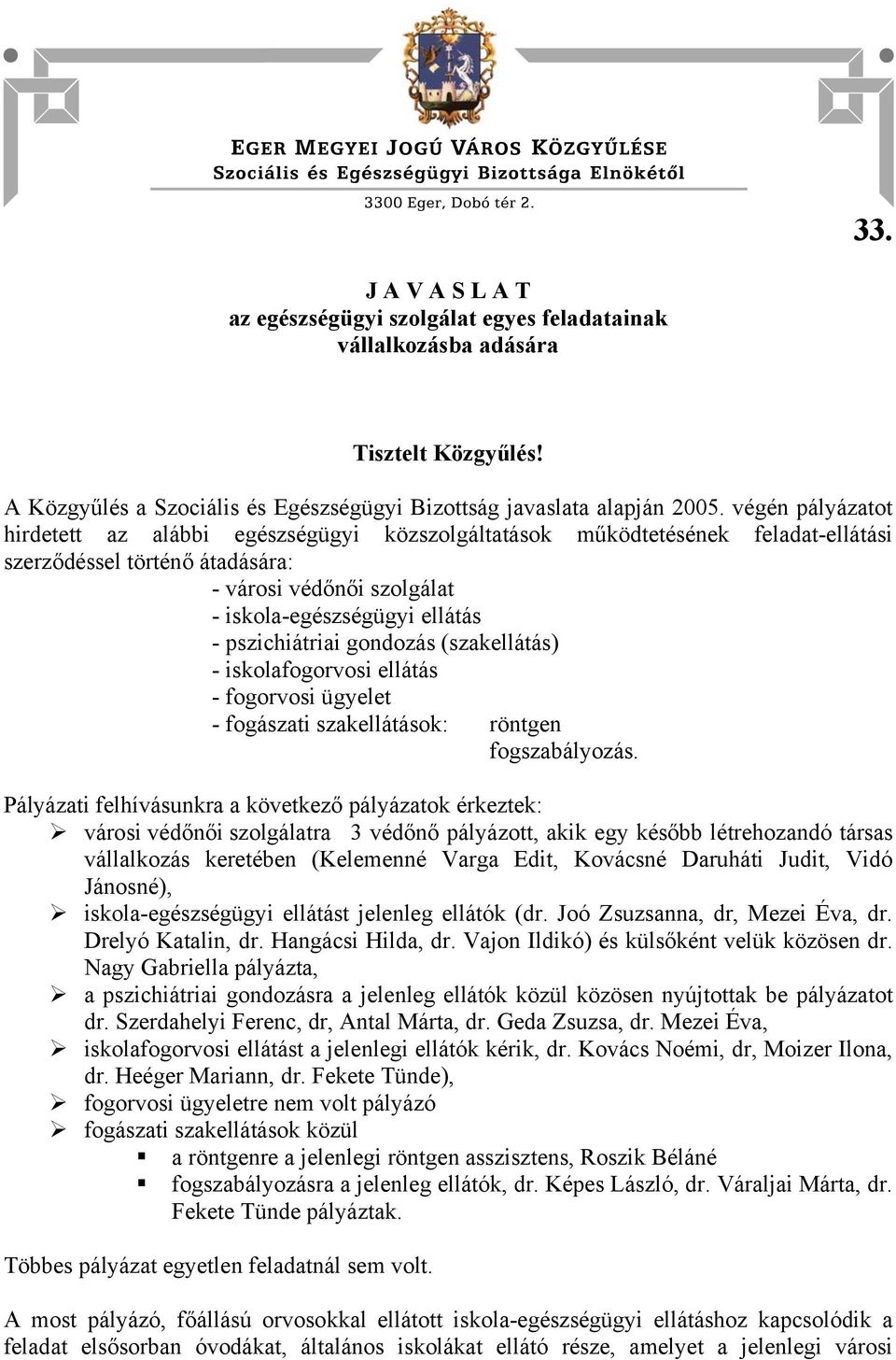 pszichiátriai gondozás (szakellátás) - iskolafogorvosi ellátás - fogorvosi ügyelet - fogászati szakellátások: röntgen fogszabályozás.