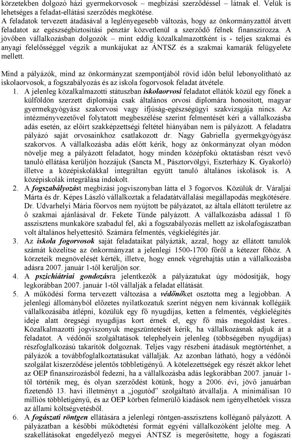 A jövőben vállalkozásban dolgozók mint eddig közalkalmazottként is - teljes szakmai és anyagi felelősséggel végzik a munkájukat az ÁNTSZ és a szakmai kamarák felügyelete mellett.