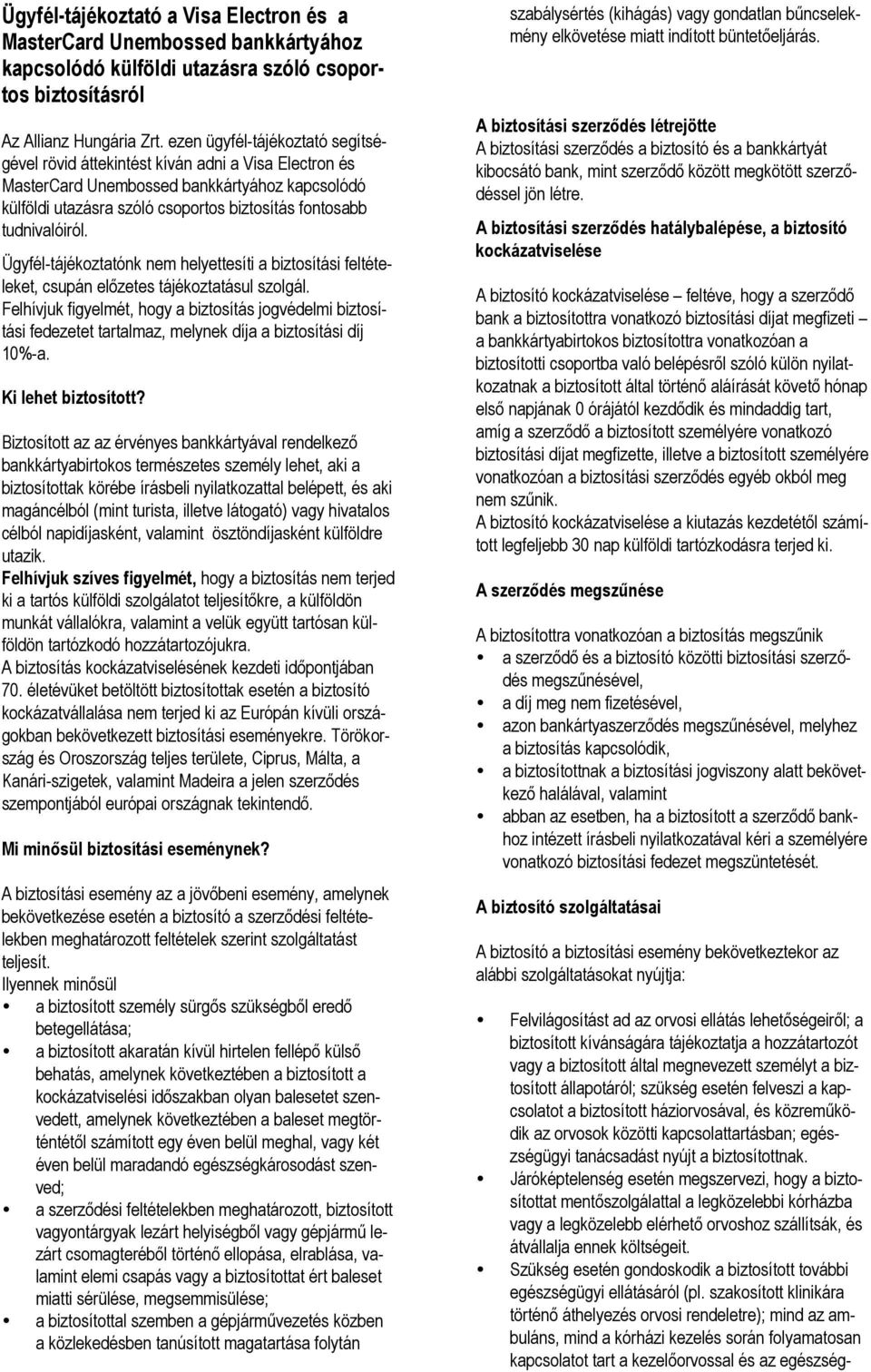 tudnivalóiról. Ügyfél-tájékoztatónk nem helyettesíti a biztosítási feltételeket, csupán elızetes tájékoztatásul szolgál.