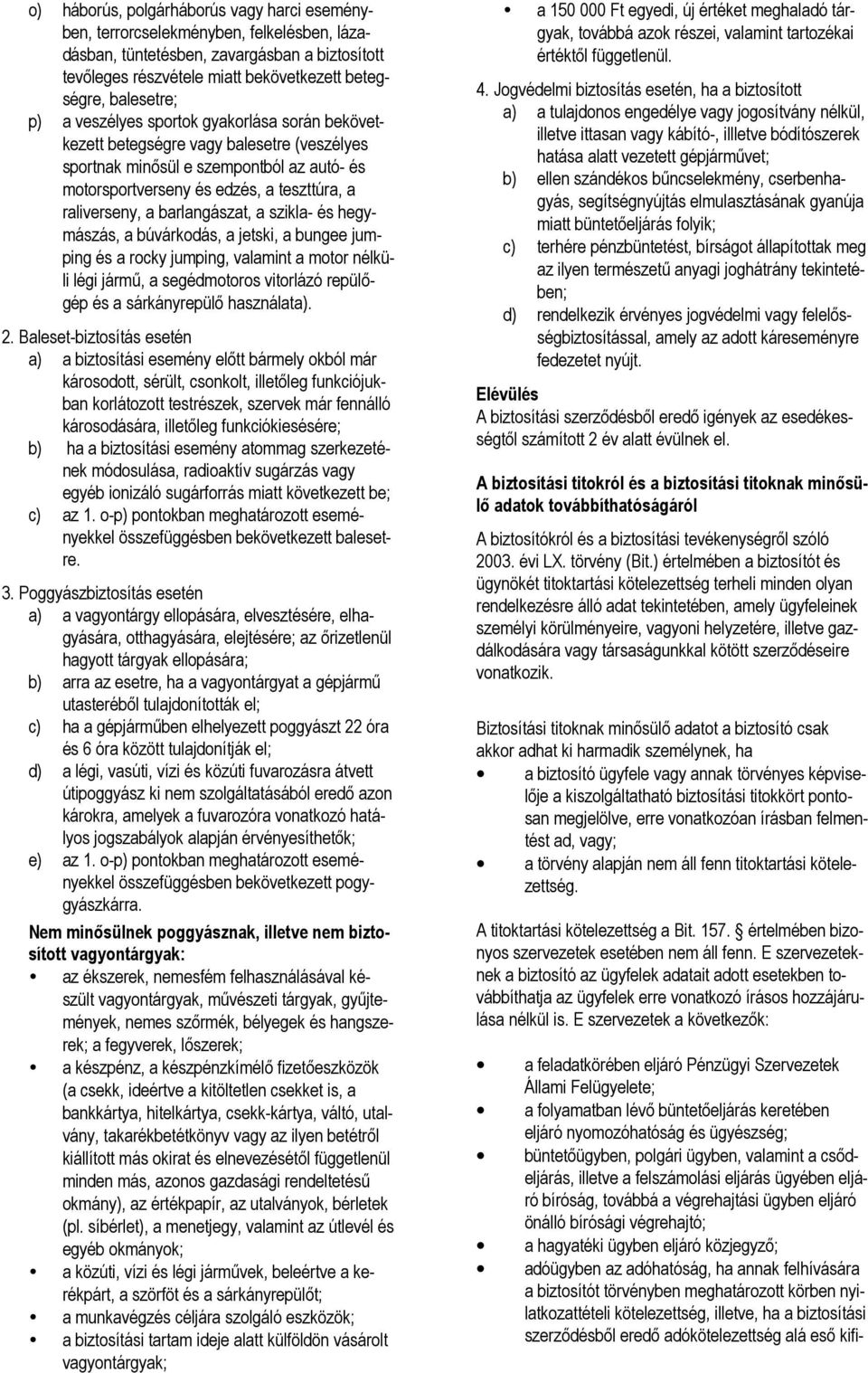 barlangászat, a szikla- és hegymászás, a búvárkodás, a jetski, a bungee jumping és a rocky jumping, valamint a motor nélküli légi jármő, a segédmotoros vitorlázó repülıgép és a sárkányrepülı