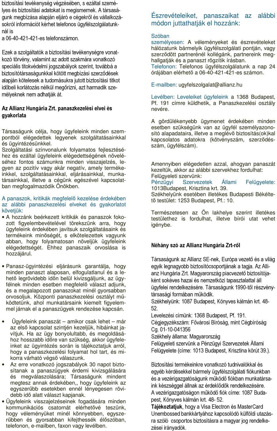 Ezek a szolgáltatók a biztosítási tevékenységre vonatkozó törvény, valamint az adott szakmára vonatkozó speciális titokvédelmi jogszabályok szerint, továbbá a biztosítótársaságunkkal kötött megbízási