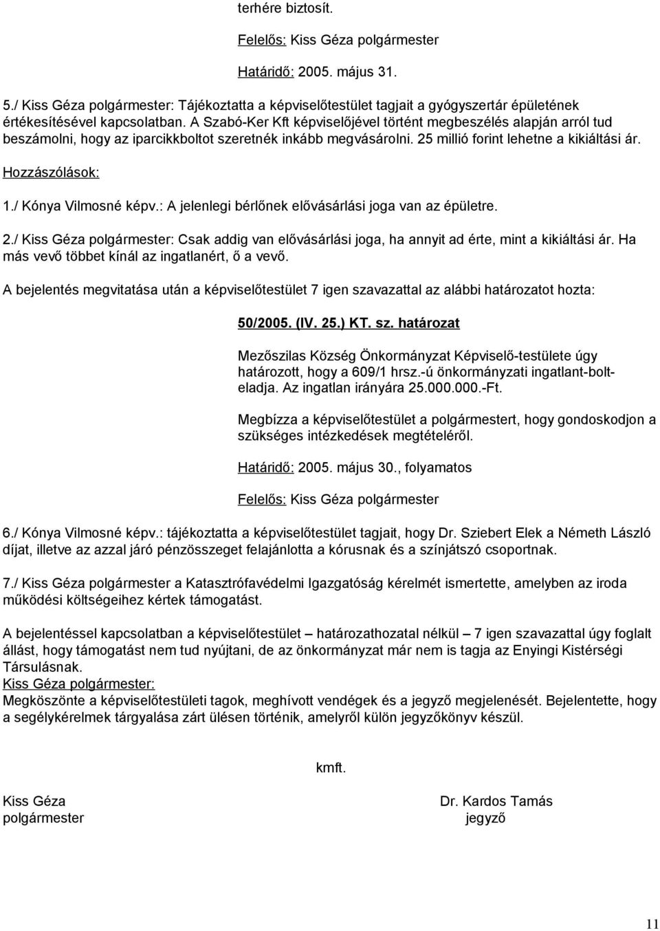 / Kónya Vilmosné képv.: A jelenlegi bérlőnek elővásárlási joga van az épületre. 2./ Csak addig van elővásárlási joga, ha annyit ad érte, mint a kikiáltási ár.