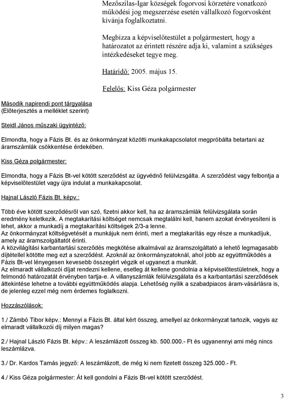 Második napirendi pont tárgyalása (Előterjesztés a melléklet szerint) Steidl János műszaki ügyintéző: Elmondta, hogy a Fázis Bt.