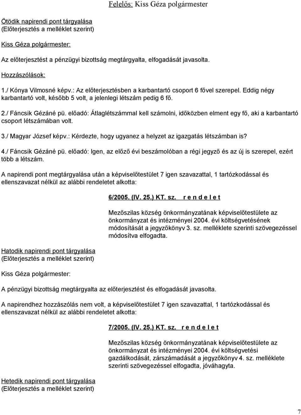 előadó: Átlaglétszámmal kell számolni, időközben elment egy fő, aki a karbantartó csoport létszámában volt. 3./ Magyar József képv.: Kérdezte, hogy ugyanez a helyzet az igazgatás létszámban is? 4.