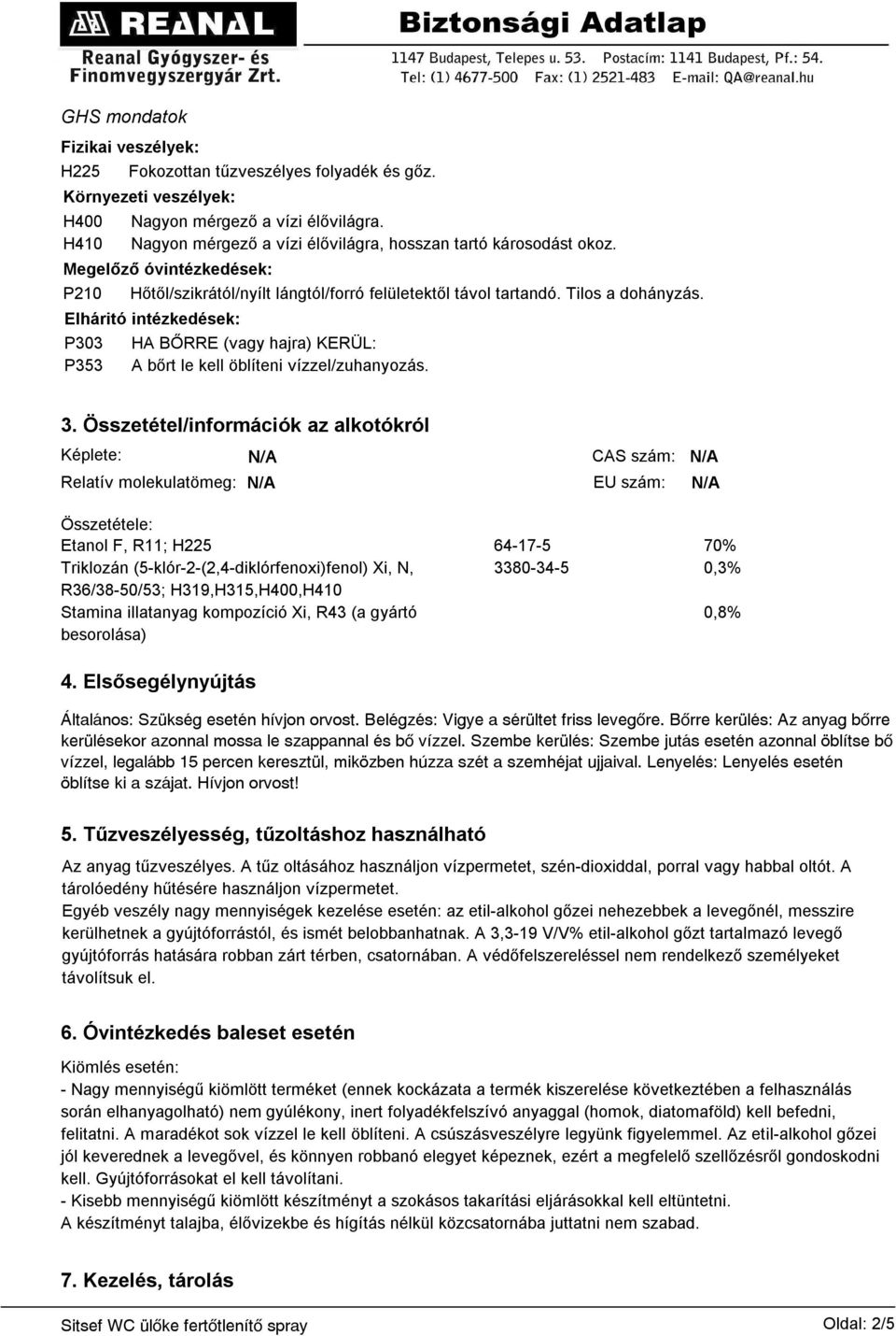 Elháritó intézkedések: P303 HA BŐRRE (vagy hajra) KERÜL: P353 A bőrt le kell öblíteni vízzel/zuhanyozás. 3.