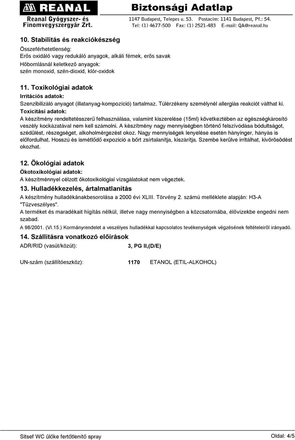 Toxicitási adatok: A készítmény rendeltetésszerű felhasználása, valamint kiszerelése (15ml) következtében az egészségkárosító veszély kockázatával nem kell számolni.