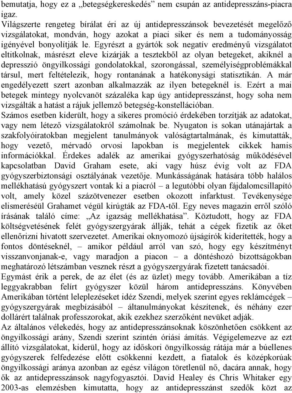 Egyrészt a gyártók sok negatív eredményű vizsgálatot eltitkolnak, másrészt eleve kizárják a tesztekből az olyan betegeket, akiknél a depresszió öngyilkossági gondolatokkal, szorongással,