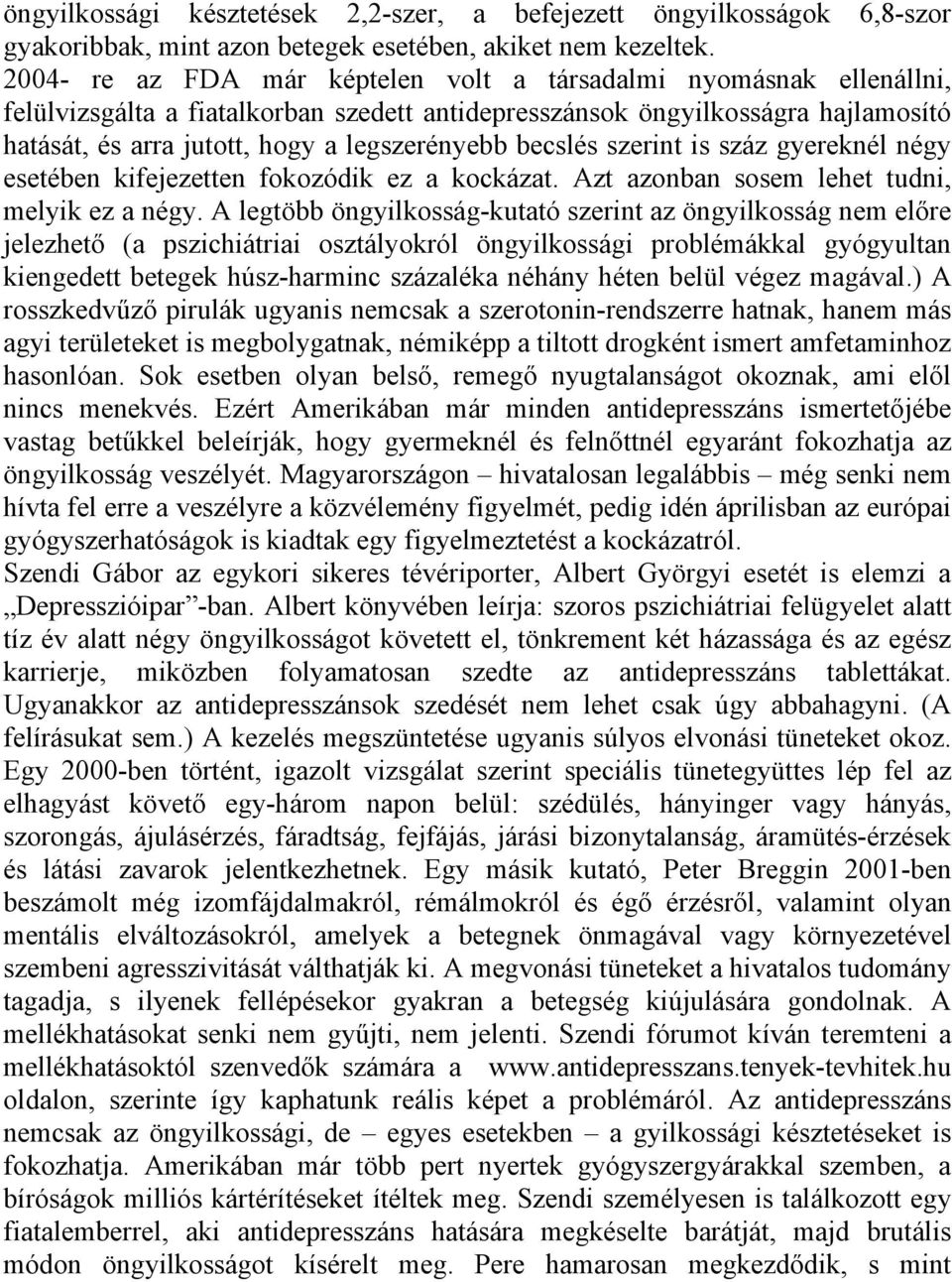 becslés szerint is száz gyereknél négy esetében kifejezetten fokozódik ez a kockázat. Azt azonban sosem lehet tudni, melyik ez a négy.