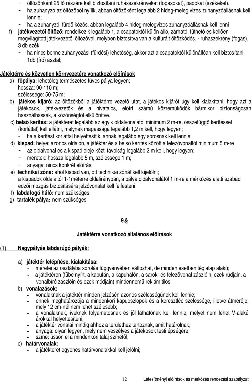 f) játékvezet i öltöz : rendelkezik legalább 1, a csapatoktól külön álló, zárható, f thet és kell en megvilágított játékvezet i öltöz vel, melyben biztosítva van a kultúrált öltözködés, -