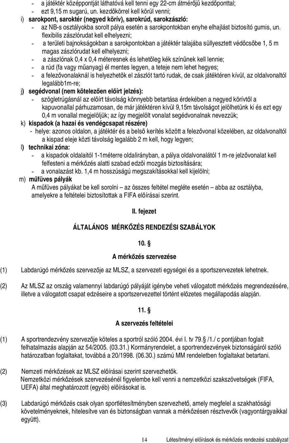 flexibilis zászlórudat kell elhelyezni; - a területi bajnokságokban a sarokpontokban a játéktér talajába süllyesztett véd cs be 1, 5 m magas zászlórudat kell elhelyezni; - a zászlónak 0,4 x 0,4