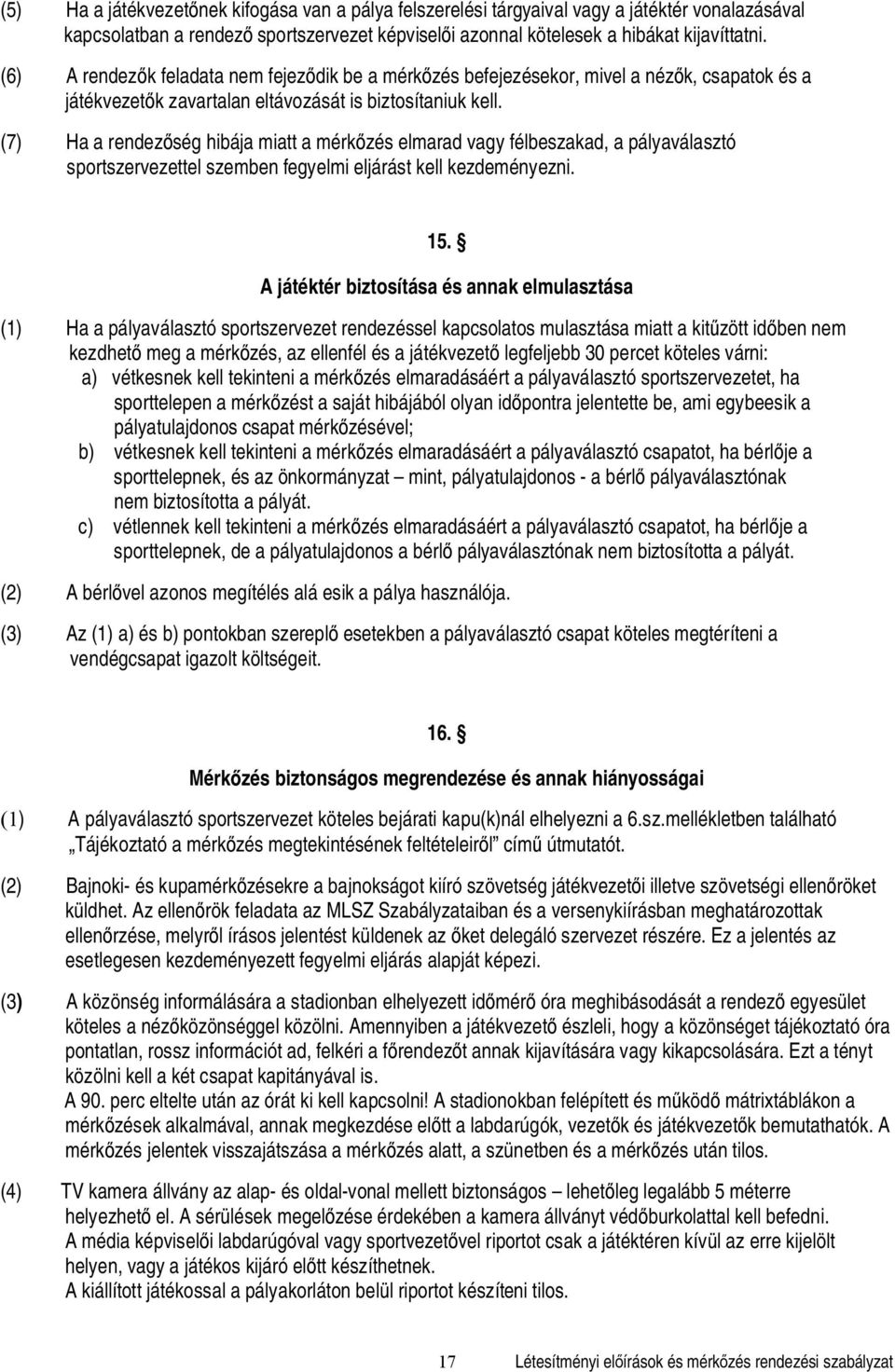 (7) Ha a rendez ség hibája miatt a mérk zés elmarad vagy félbeszakad, a pályaválasztó sportszervezettel szemben fegyelmi eljárást kell kezdeményezni. 15.