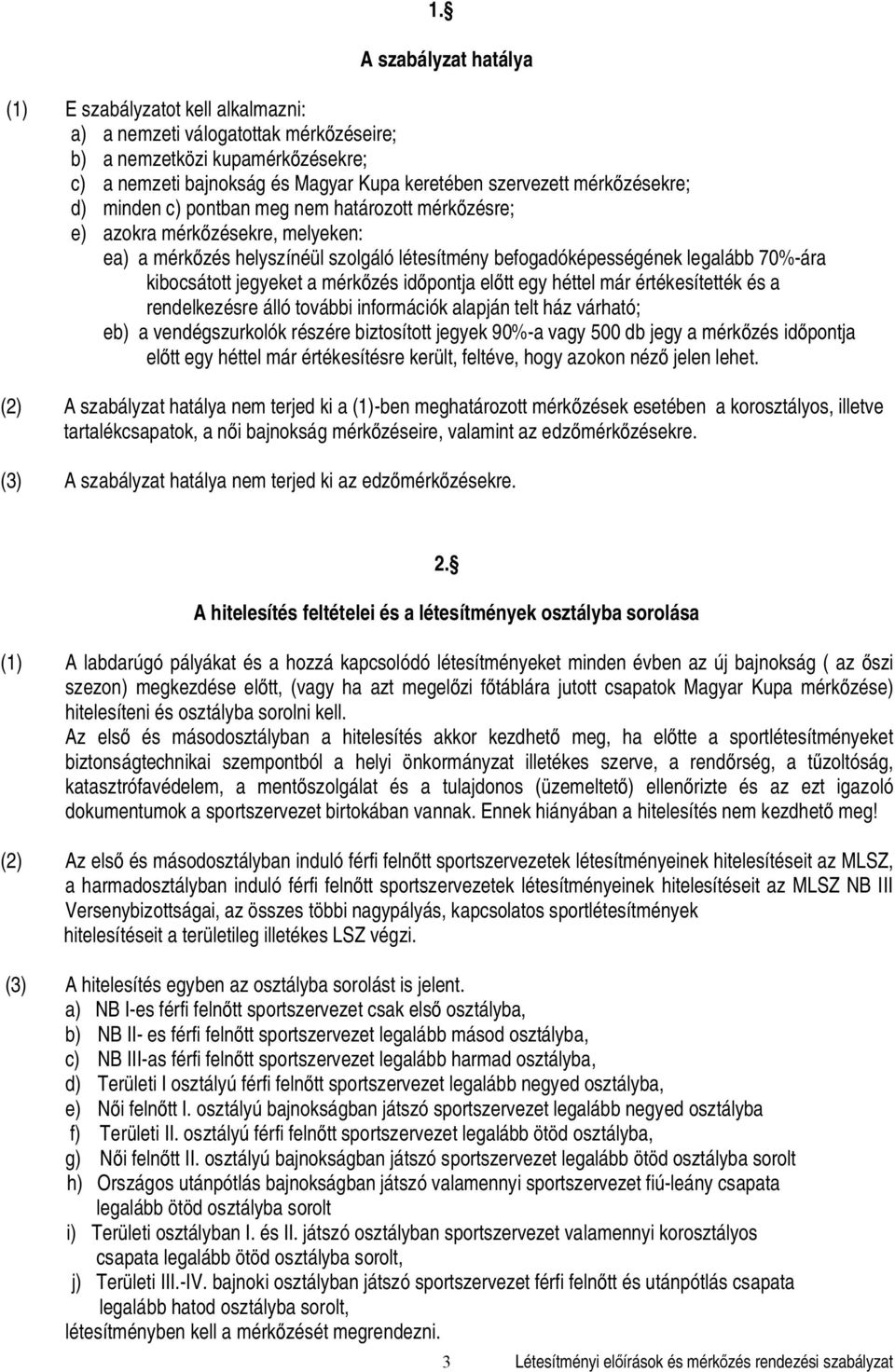 jegyeket a mérk zés id pontja el tt egy héttel már értékesítették és a rendelkezésre álló további információk alapján telt ház várható; eb) a vendégszurkolók részére biztosított jegyek 90%-a vagy 500