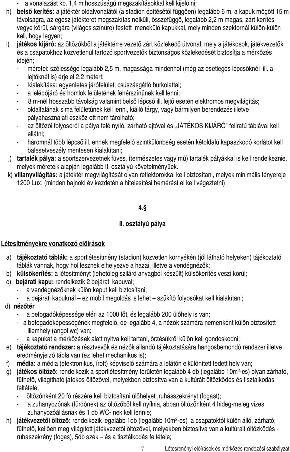 megszakítás nélküli, összefügg, legalább 2,2 m magas, zárt kerítés vegye körül, sárgára (világos szín re) festett menekül kapukkal, mely minden szektornál külön-külön kell, hogy legyen; i) játékos