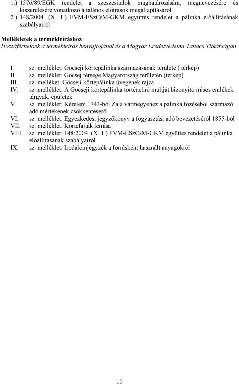 sz. melléklet: Kérelem 1743-ból Zala vármegyéhez a pálinka főzéséből származó adó mértékének csökkentéséről VI. sz. melléklet: Egyezkedési jegyzőkönyv a fogyasztási adó bevezetéséről 1855-ből VII. sz. melléklet: Körtefajták leírása VIII.