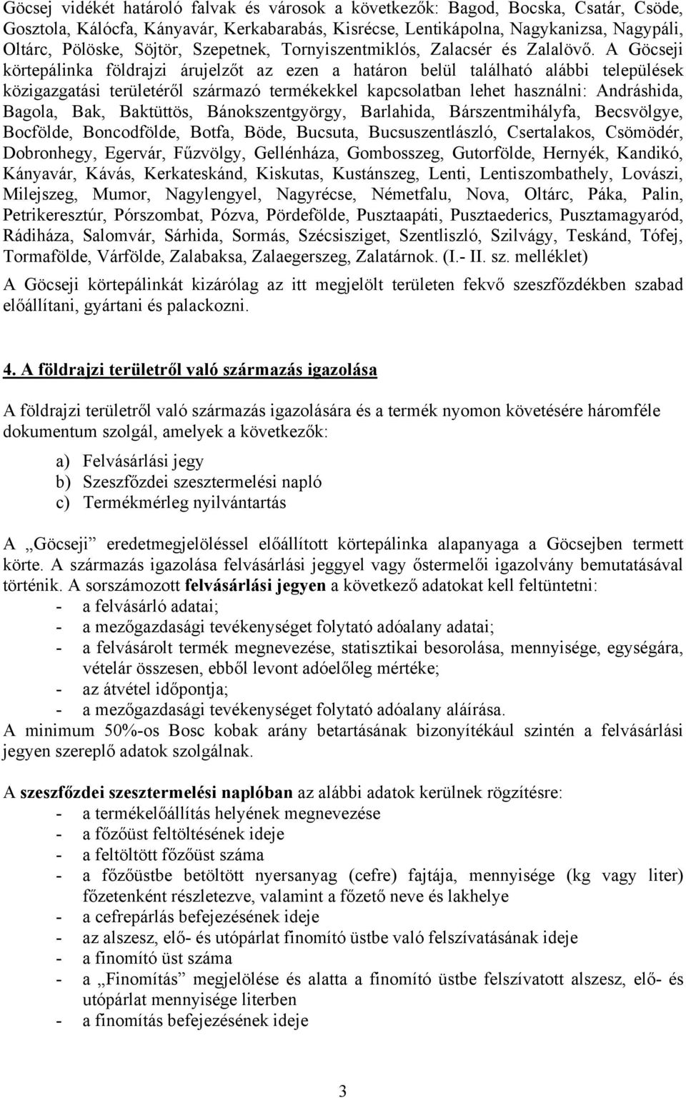 A Göcseji körtepálinka földrajzi árujelzőt az ezen a határon belül található alábbi települések közigazgatási területéről származó termékekkel kapcsolatban lehet használni: Andráshida, Bagola, Bak,