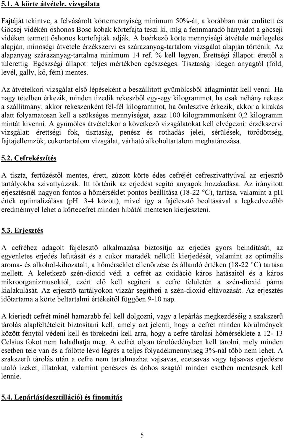 Az alapanyag szárazanyag-tartalma minimum 14 ref. % kell legyen. Érettségi állapot: érettől a túlérettig. Egészségi állapot: teljes mértékben egészséges.