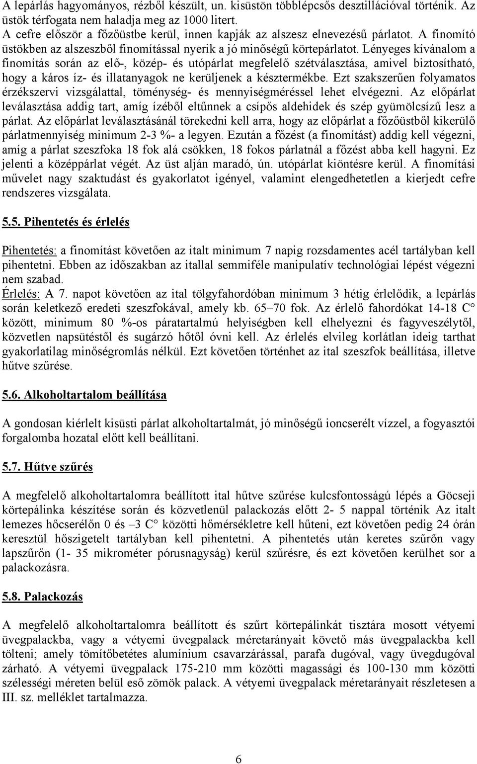 Lényeges kívánalom a finomítás során az elő-, közép- és utópárlat megfelelő szétválasztása, amivel biztosítható, hogy a káros íz- és illatanyagok ne kerüljenek a késztermékbe.