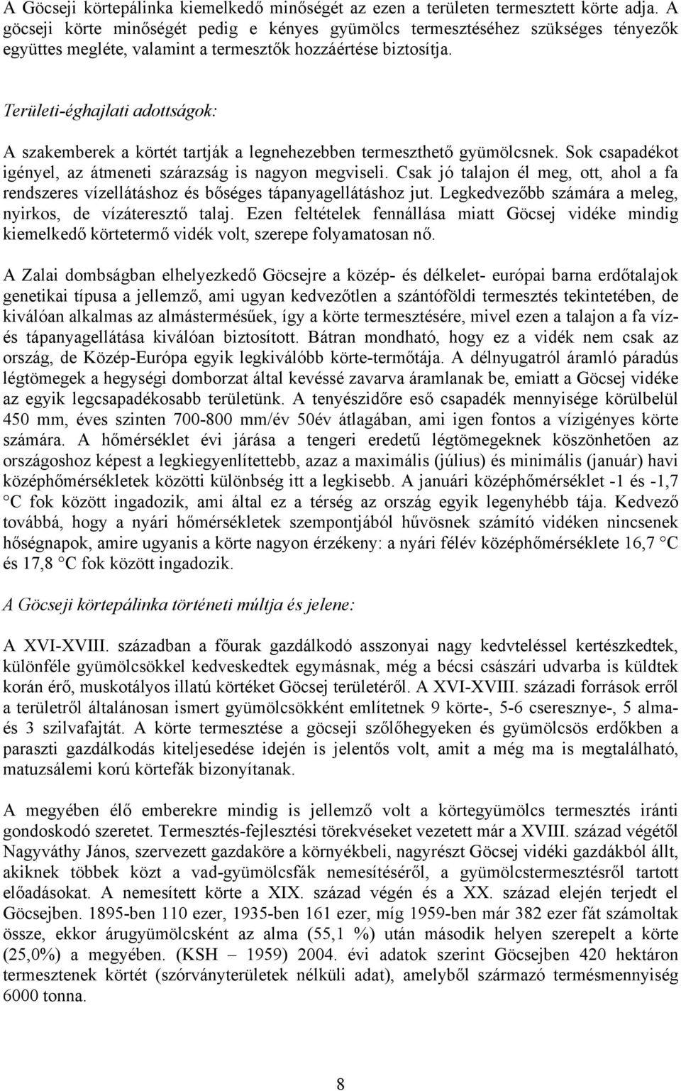 Területi-éghajlati adottságok: A szakemberek a körtét tartják a legnehezebben termeszthető gyümölcsnek. Sok csapadékot igényel, az átmeneti szárazság is nagyon megviseli.