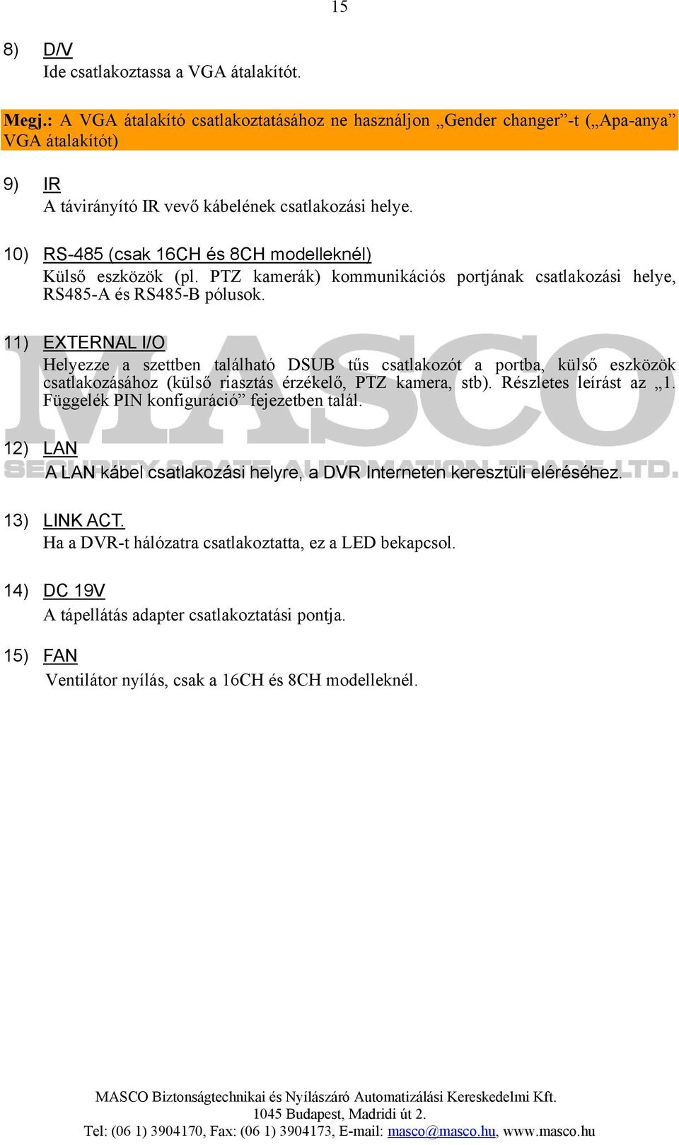 10) RS-485 (csak 16CH és 8CH modelleknél) Külső eszközök (pl. PTZ kamerák) kommunikációs portjának csatlakozási helye, RS485-A és RS485-B pólusok.