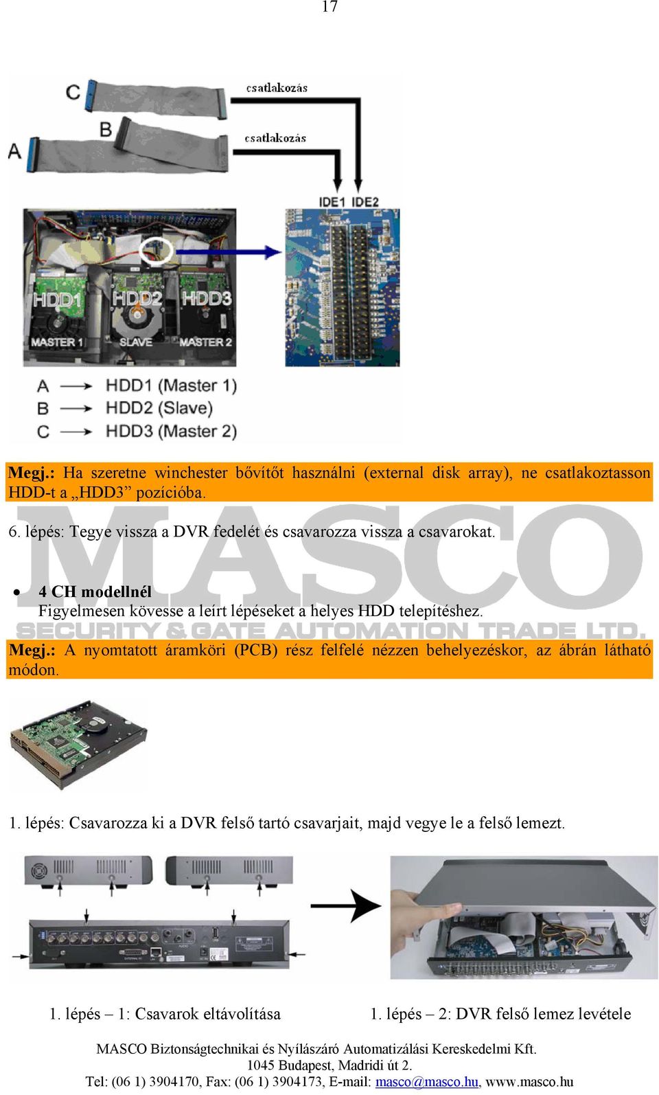 4 CH modellnél Figyelmesen kövesse a leírt lépéseket a helyes HDD telepítéshez. Megj.