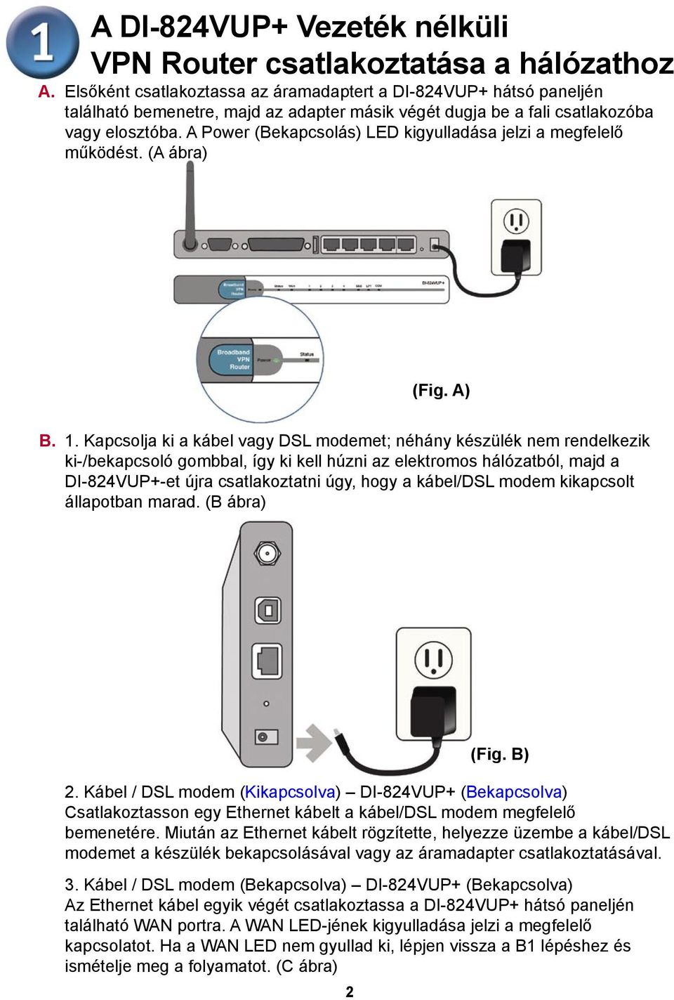 A Power (Bekapcsolás) LED kigyulladása jelzi a megfelelő működést. (A ábra) (Fig. A) B. 1.