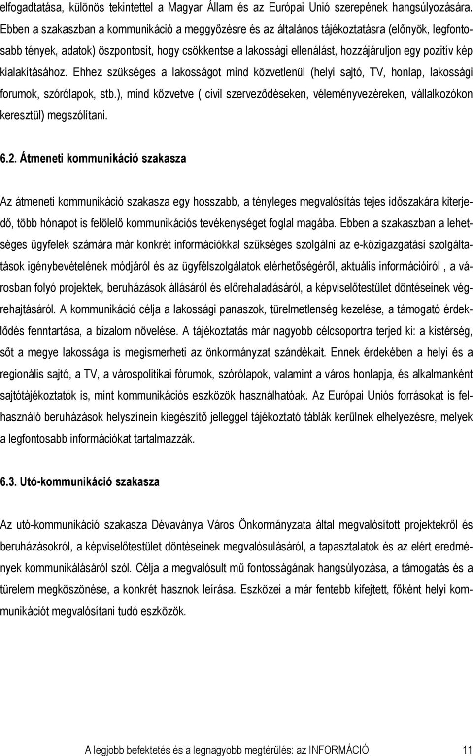 kép kialakításához. Ehhez szükséges a lakosságot mind közvetlenül (helyi sajtó, TV, honlap, lakossági forumok, szórólapok, stb.