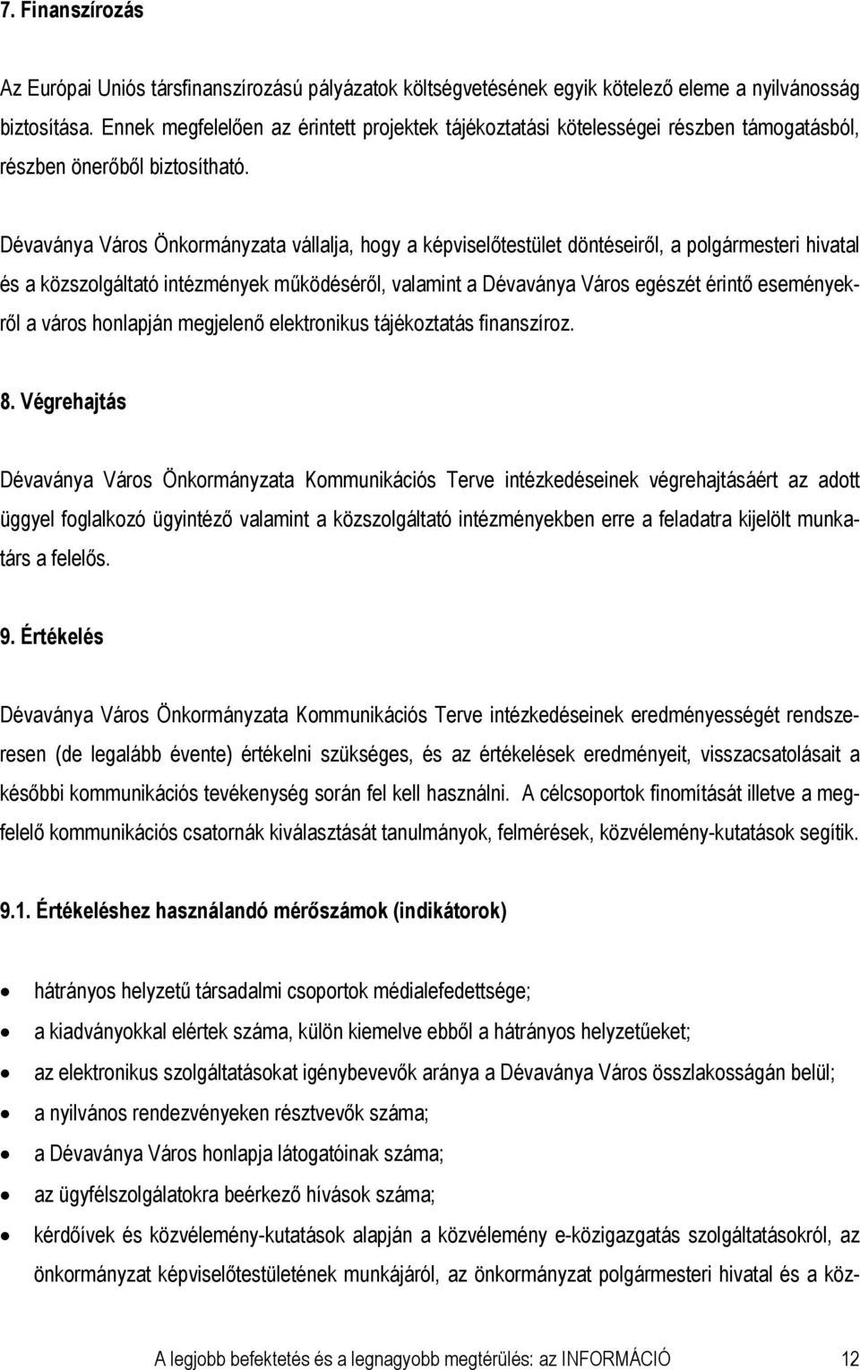 Dévaványa Város Önkormányzata vállalja, hogy a képviselőtestület döntéseiről, a polgármesteri hivatal és a közszolgáltató intézmények működéséről, valamint a Dévaványa Város egészét érintő