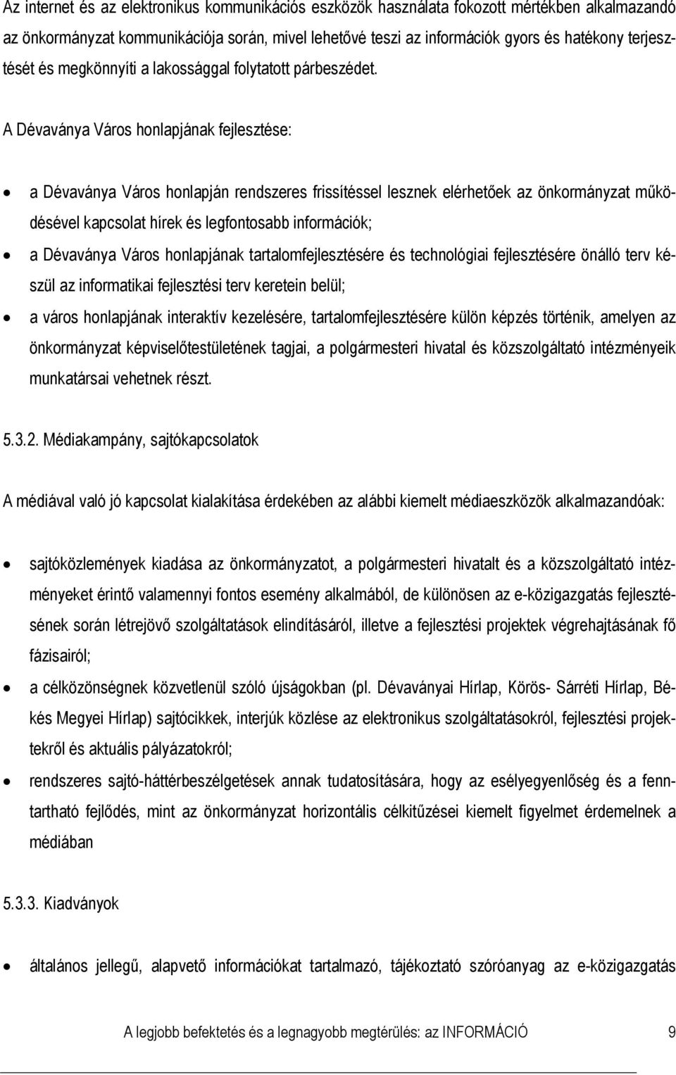 A Dévaványa Város honlapjának fejlesztése: a Dévaványa Város honlapján rendszeres frissítéssel lesznek elérhetőek az önkormányzat működésével kapcsolat hírek és legfontosabb információk; a Dévaványa