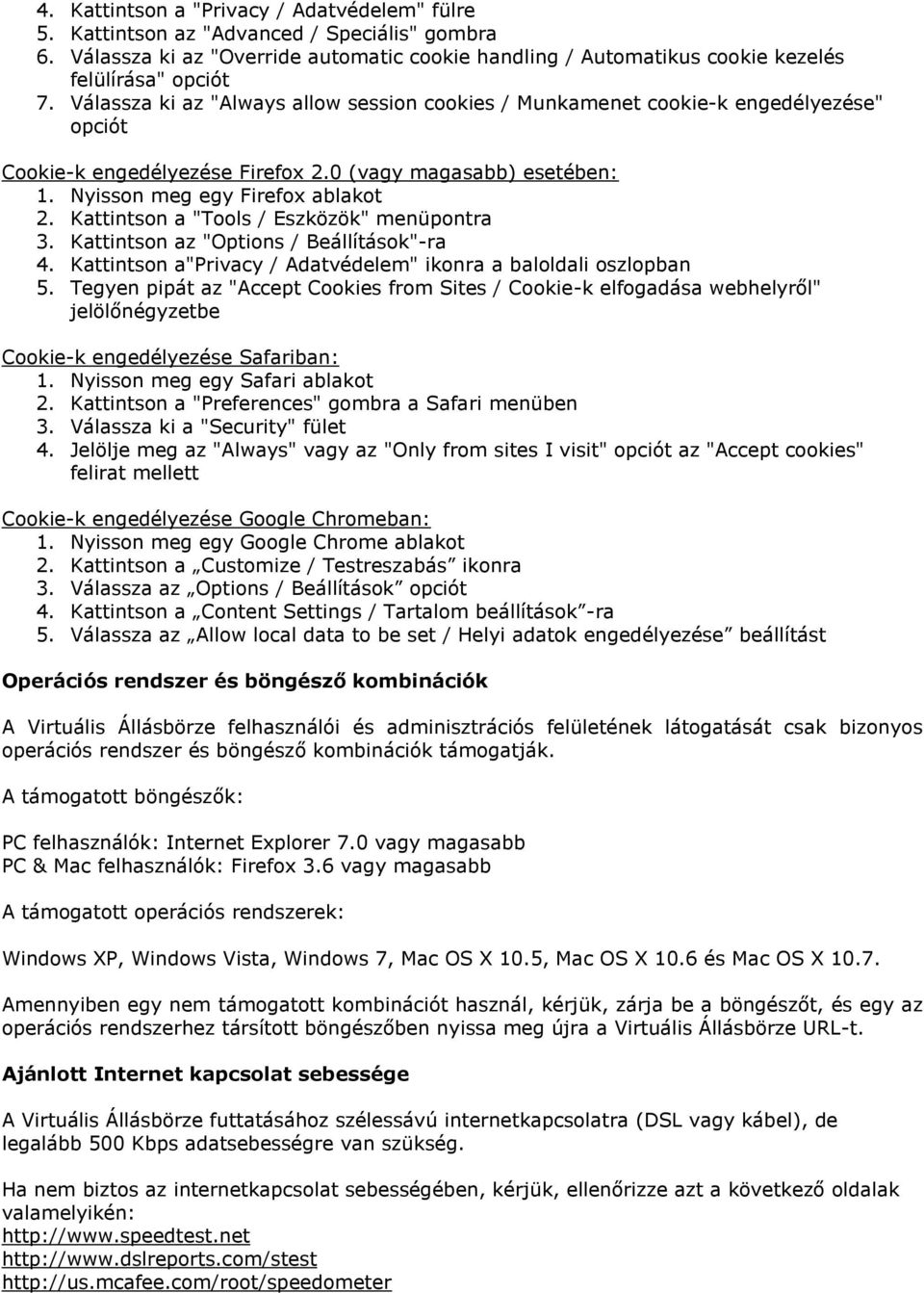 Kattintson a "Tools / Eszközök" menüpontra 3. Kattintson az "Options / Beállítások"-ra 4. Kattintson a"privacy / Adatvédelem" ikonra a baloldali oszlopban 5.