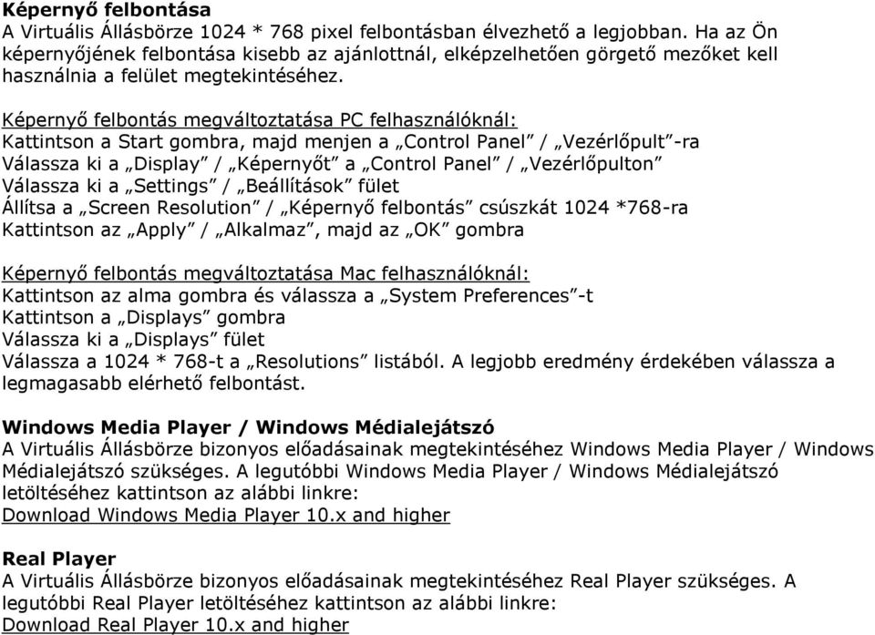 Képernyő felbontás megváltoztatása PC felhasználóknál: Kattintson a Start gombra, majd menjen a Control Panel / Vezérlőpult -ra Válassza ki a Display / Képernyőt a Control Panel / Vezérlőpulton