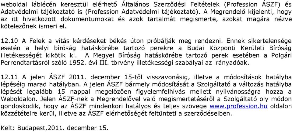 10 A Felek a vitás kérdéseket békés úton próbálják meg rendezni. Ennek sikertelensége esetén a helyi bíróság hatáskörébe tartozó perekre a Budai Központi Kerületi Bíróság illetékességét kikötik ki.