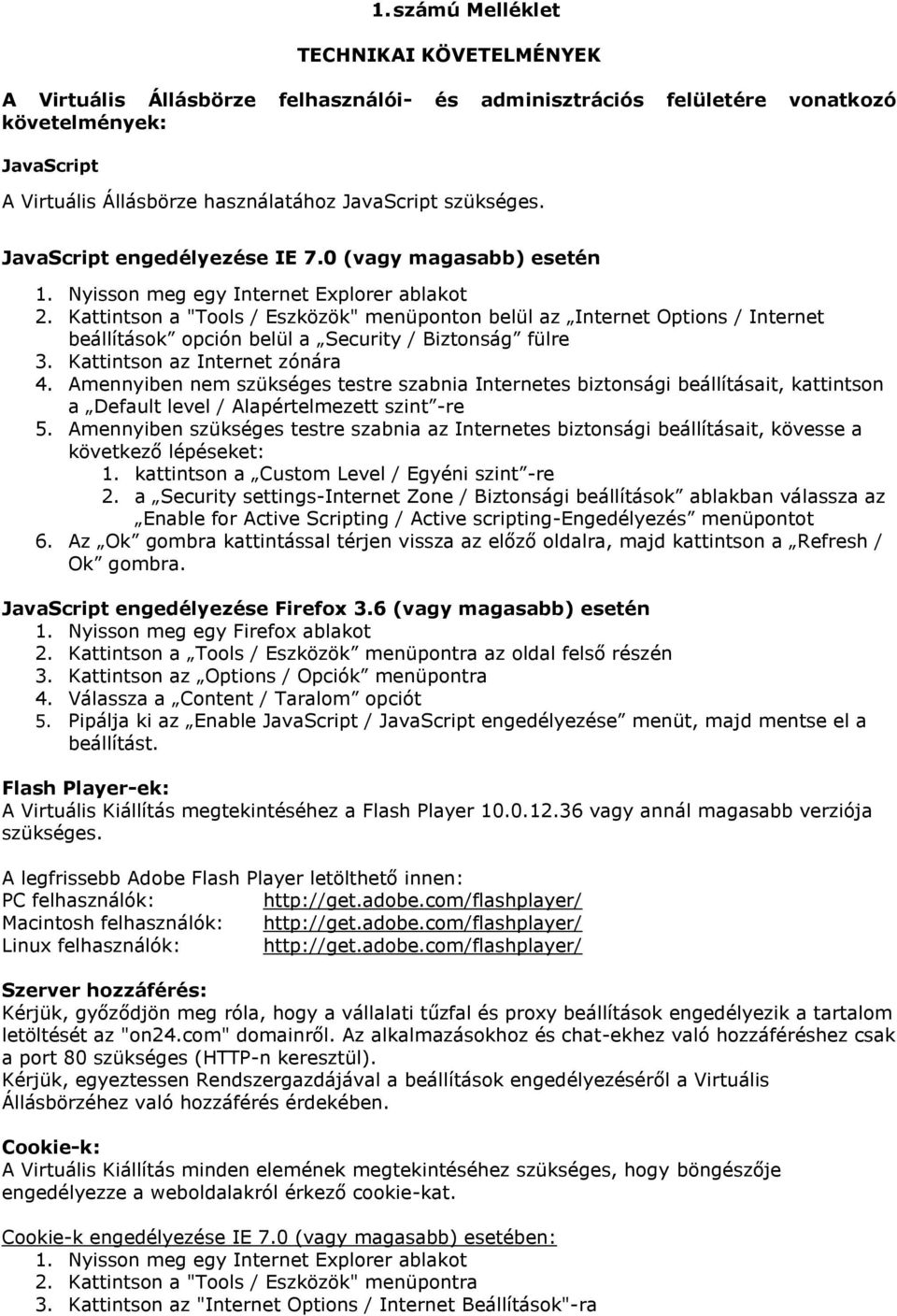 Kattintson a "Tools / Eszközök" menüponton belül az Internet Options / Internet beállítások opción belül a Security / Biztonság fülre 3. Kattintson az Internet zónára 4.