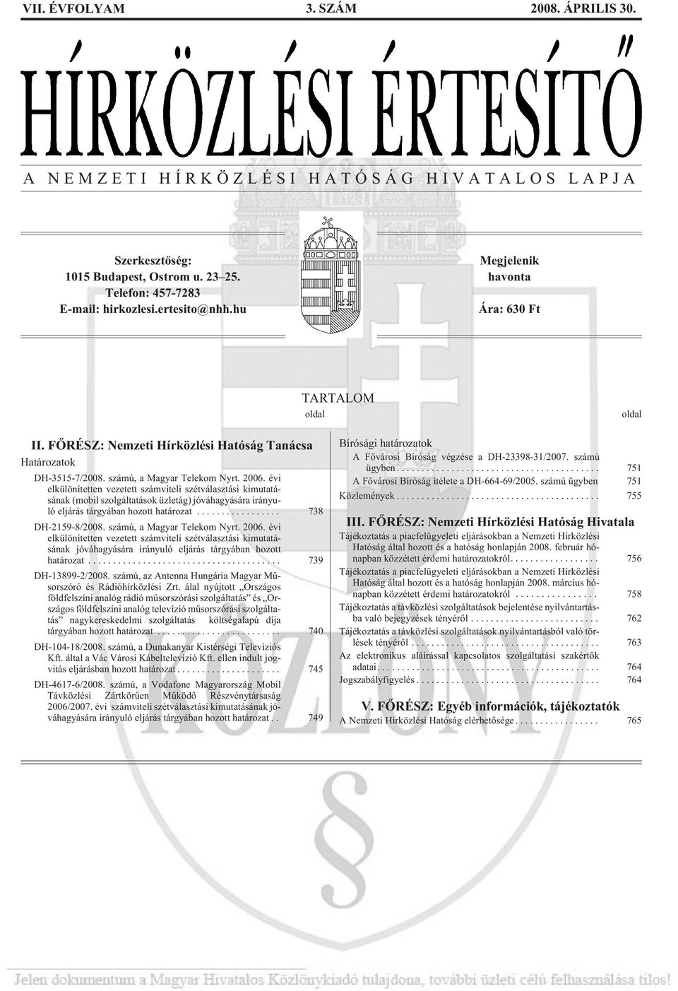 évi elkülönítetten vezetett számviteli szétválasztási kimutatásának (mobil szolgáltatások üzletág) jóváhagyására irányuló eljárás tárgyában hozott határozat... 738 DH-2159-8/2008.