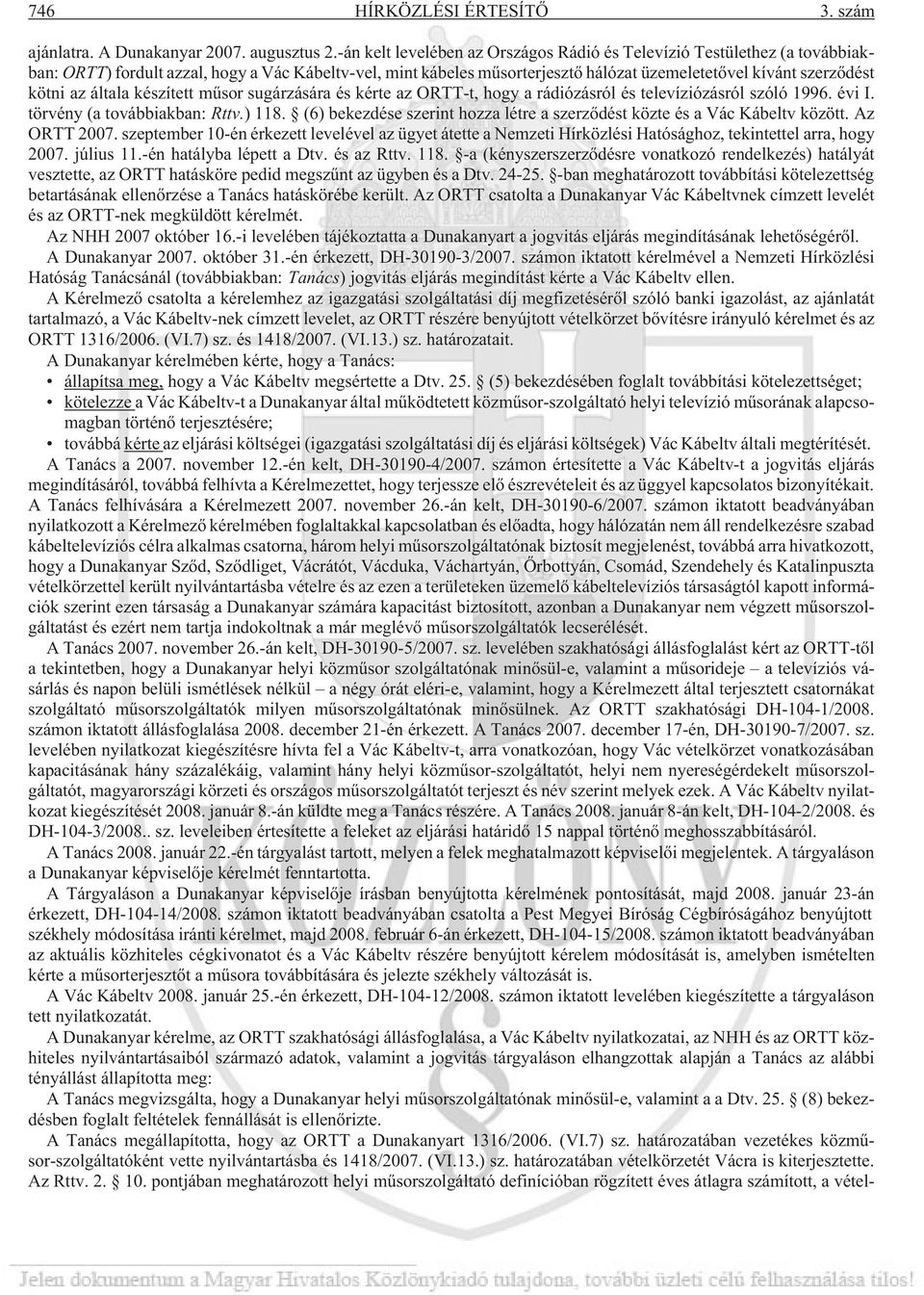 az általa készített mûsor sugárzására és kérte az ORTT-t, hogy a rádiózásról és televíziózásról szóló 1996. évi I. törvény (a továbbiakban: Rttv.) 118.