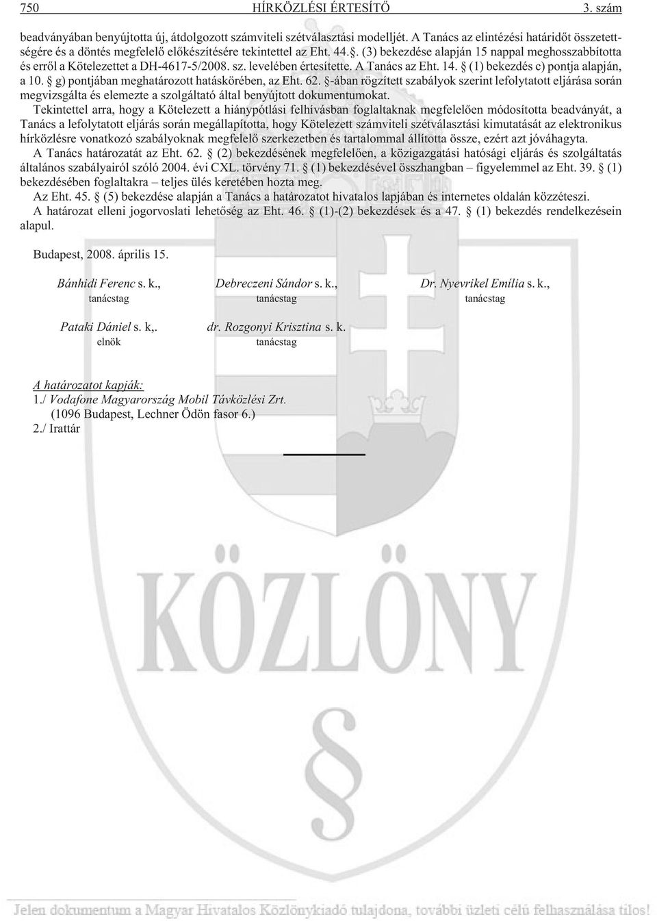 . (3) bekezdése alapján 15 nappal meghosszabbította és errõl a Kötelezettet a DH-4617-5/2008. sz. levelében értesítette. A Tanács az Eht. 14. (1) bekezdés c) pontja alapján, a 10.