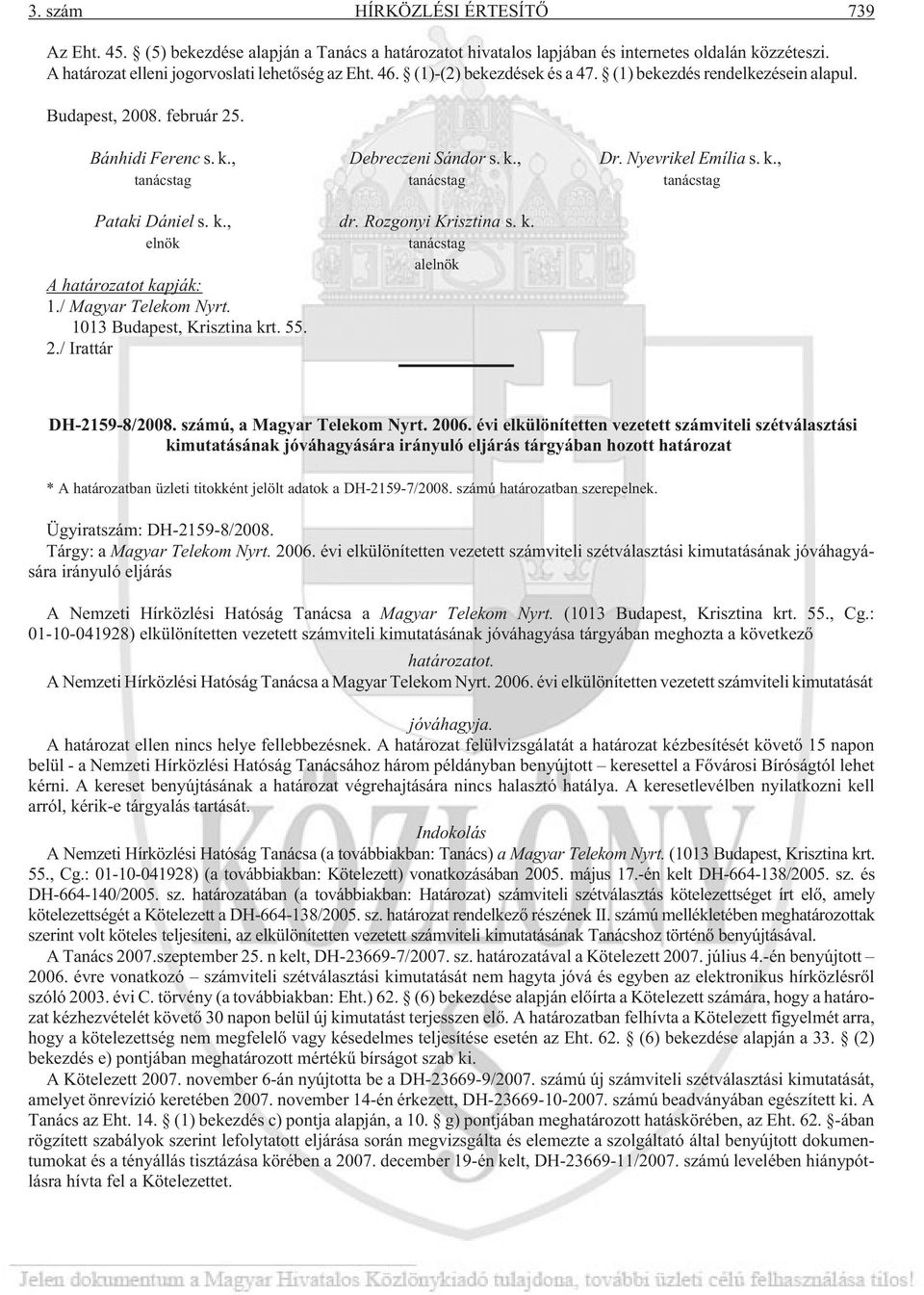 k., dr. Rozgonyi Krisztina s. k. elnök tanácstag alelnök A határozatot kapják: 1./ Magyar Telekom Nyrt. 1013 Budapest, Krisztina krt. 55. 2./ Irattár DH-2159-8/2008. számú, a Magyar Telekom Nyrt.