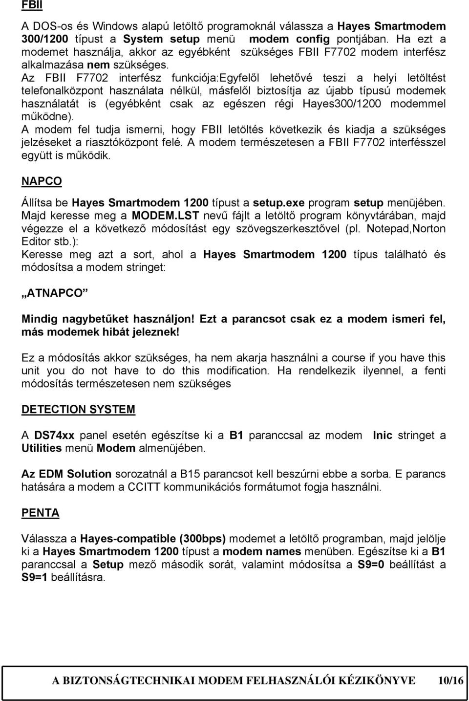 Az FBII F7702 interfész funkciója:egyfelől lehetővé teszi a helyi letöltést telefonalközpont használata nélkül, másfelől biztosítja az újabb típusú modemek használatát is (egyébként csak az egészen