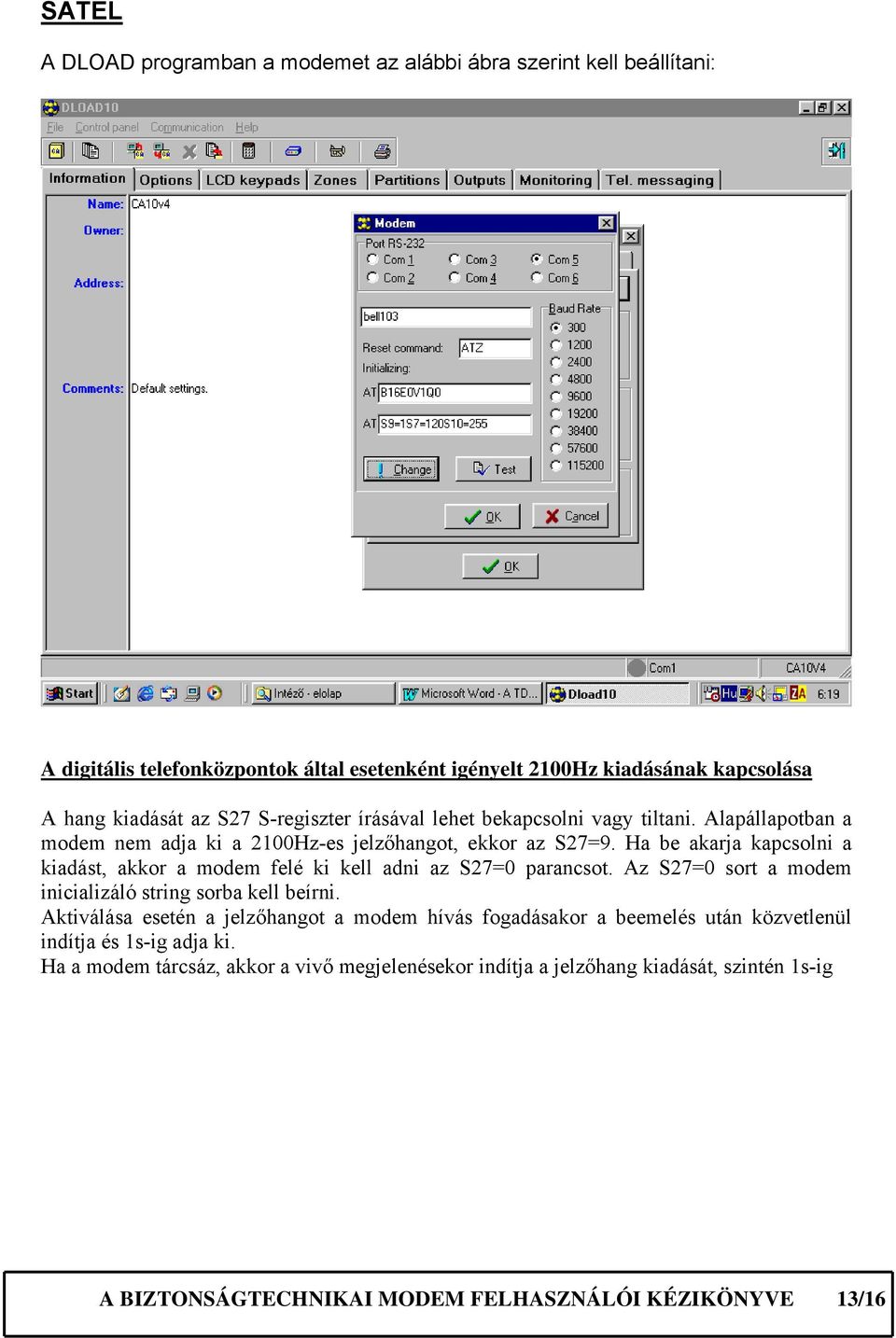 Ha be akarja kapcsolni a kiadást, akkor a modem felé ki kell adni az S27=0 parancsot. Az S27=0 sort a modem inicializáló string sorba kell beírni.