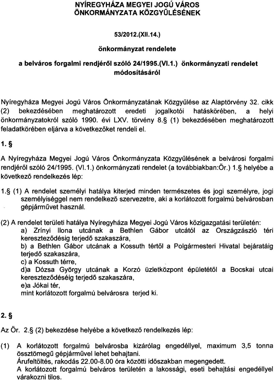 (1) bekezdésében meghatározott feladatkörében eljárva a következőket rendeli el. 1. A Nyíregyháza Megyei Jogú Város Önkormányzata Közgyűlésének a belvárosi forgalmi rendjéről szóló 24/1995. (VI.1.) önkormányzati rendelet (a továbbiakban:ör.