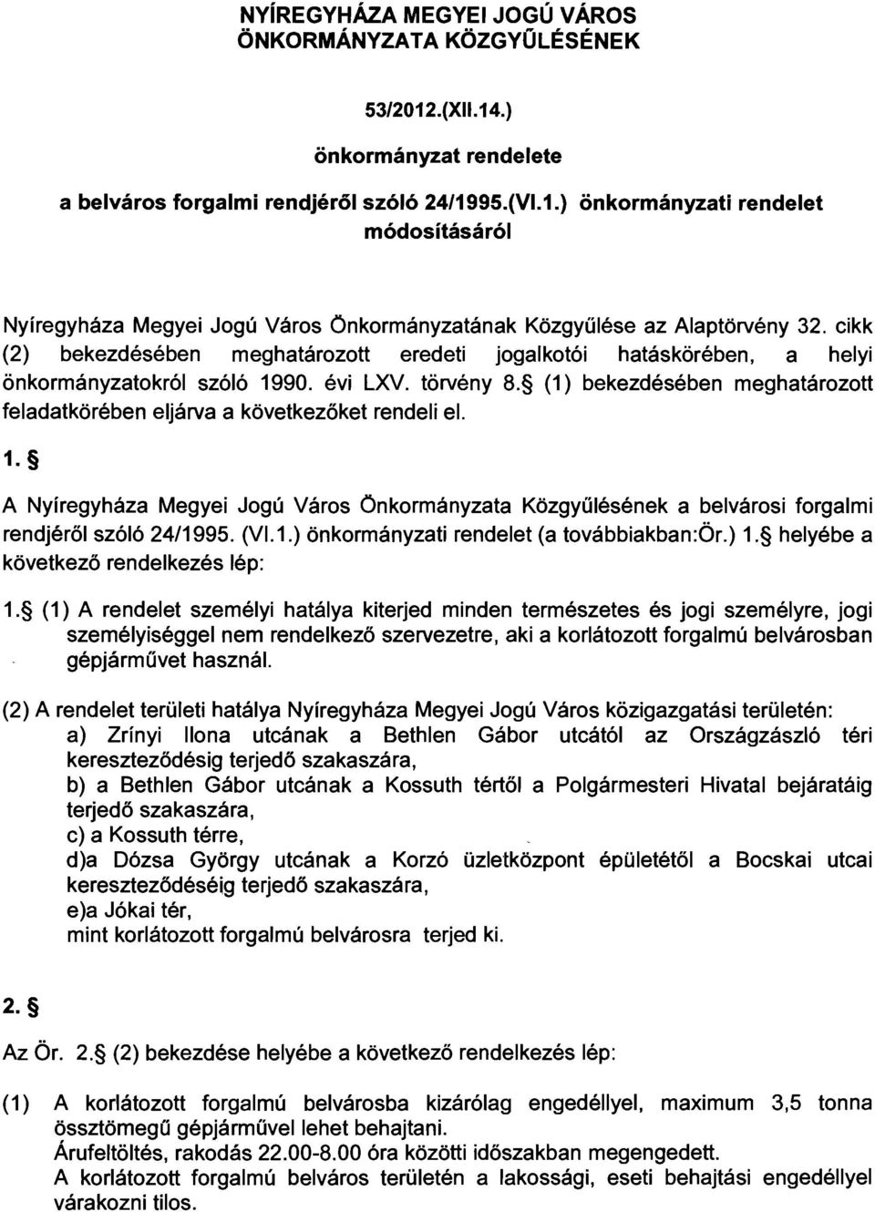 (1) bekezdésében meghatározott feladatkörében eljárva a következőket rendeli el. 1. A Nyíregyháza Megyei Jogú Város Önkormányzata Közgyűlésének a belvárosi forgalmi rendjéről szóló 24/1995. (VI.1.) önkormányzati rendelet (a továbbiakban:ör.