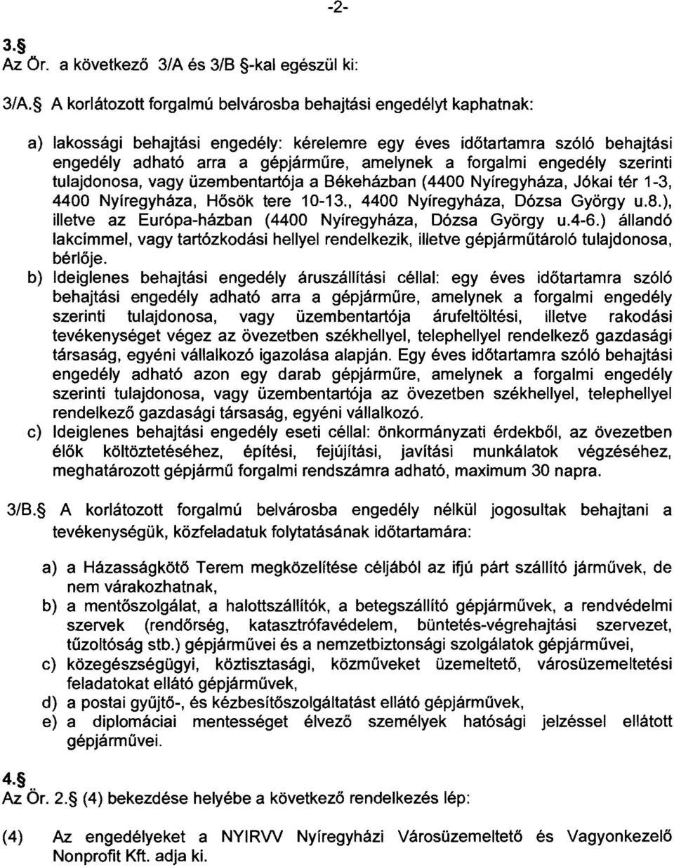 engedély szerinti tulajdonosa, vagy üzembentartója a Békeházban (4400 Nyíregyháza, Jókai tér 1-3, 4400 Nyíregyháza, Hősök tere 10-13., 4400 Nyíregyháza, Dózsa György u.8.