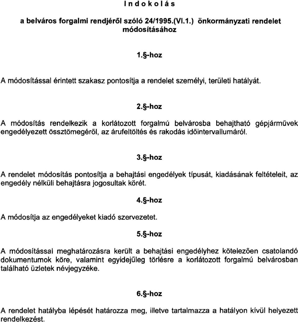 -hoz A módosítás rendelkezik a korlátozott forgalmú belvárosba behajtható gépjárművek engedélyezett össztömegéröl, az árufeltöltés és rakodás idöintervallumáról. 3.