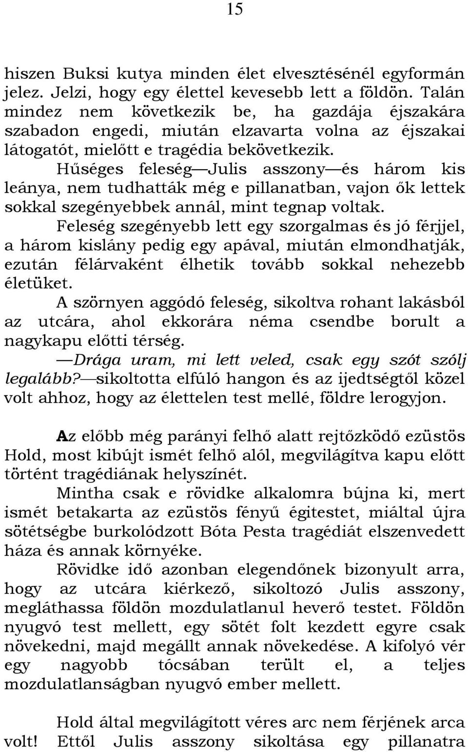 Hűséges feleség Julis asszony és három kis leánya, nem tudhatták még e pillanatban, vajon ők lettek sokkal szegényebbek annál, mint tegnap voltak.