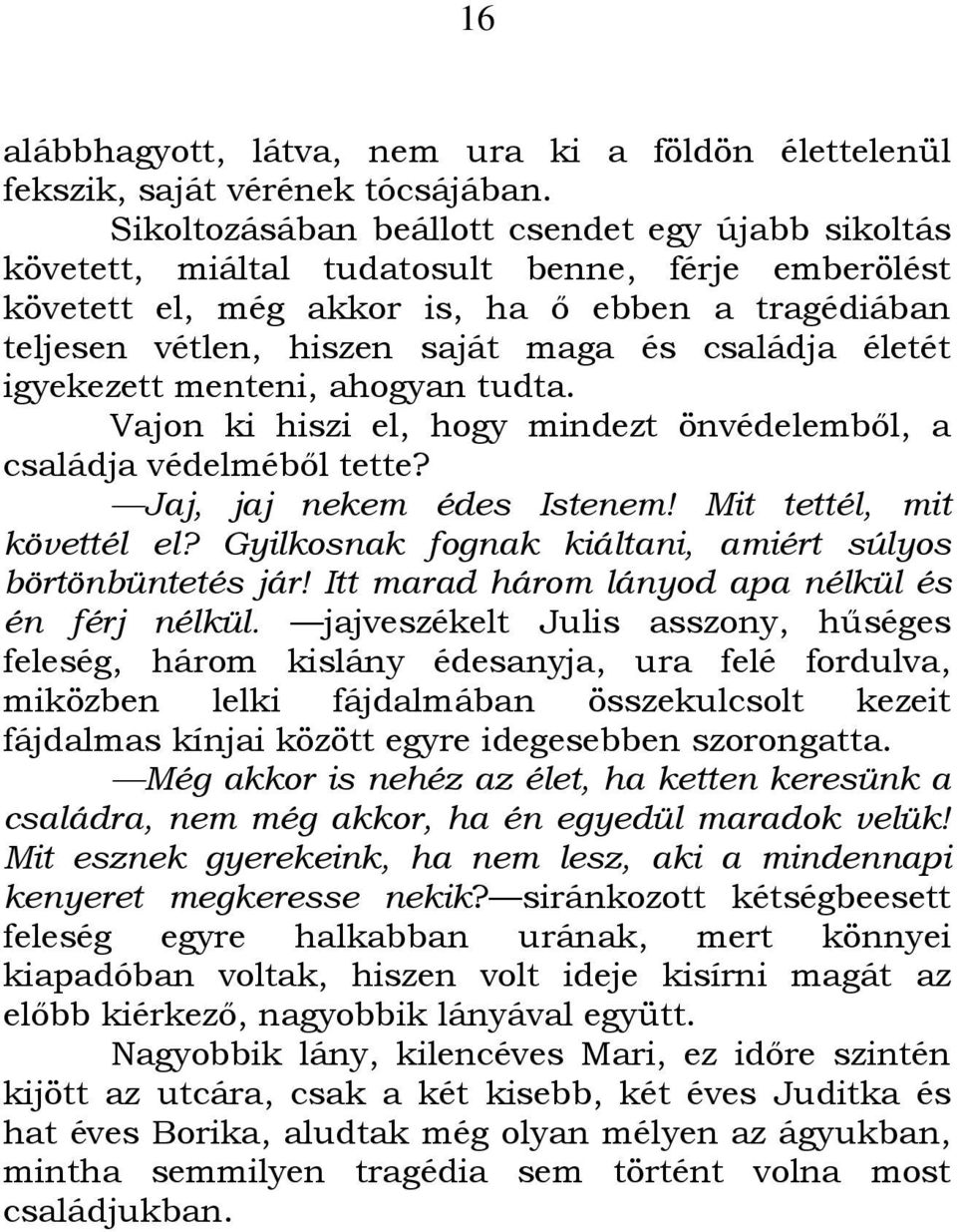 családja életét igyekezett menteni, ahogyan tudta. Vajon ki hiszi el, hogy mindezt önvédelemből, a családja védelméből tette? Jaj, jaj nekem édes Istenem! Mit tettél, mit követtél el?