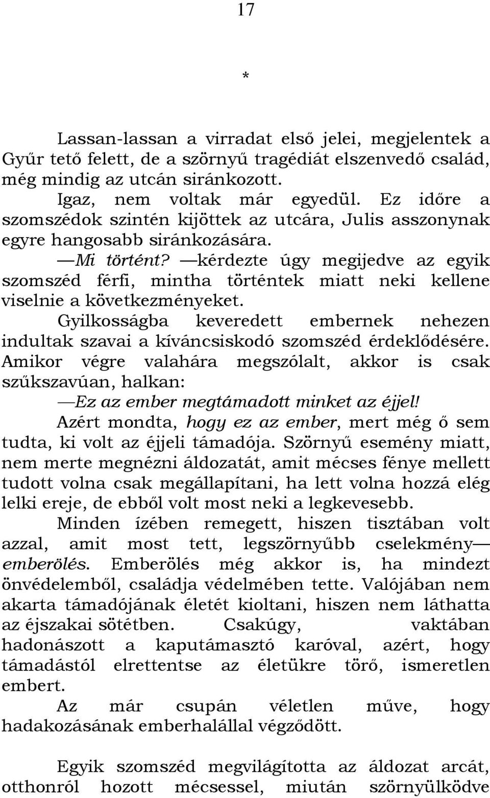 kérdezte úgy megijedve az egyik szomszéd férfi, mintha történtek miatt neki kellene viselnie a következményeket.