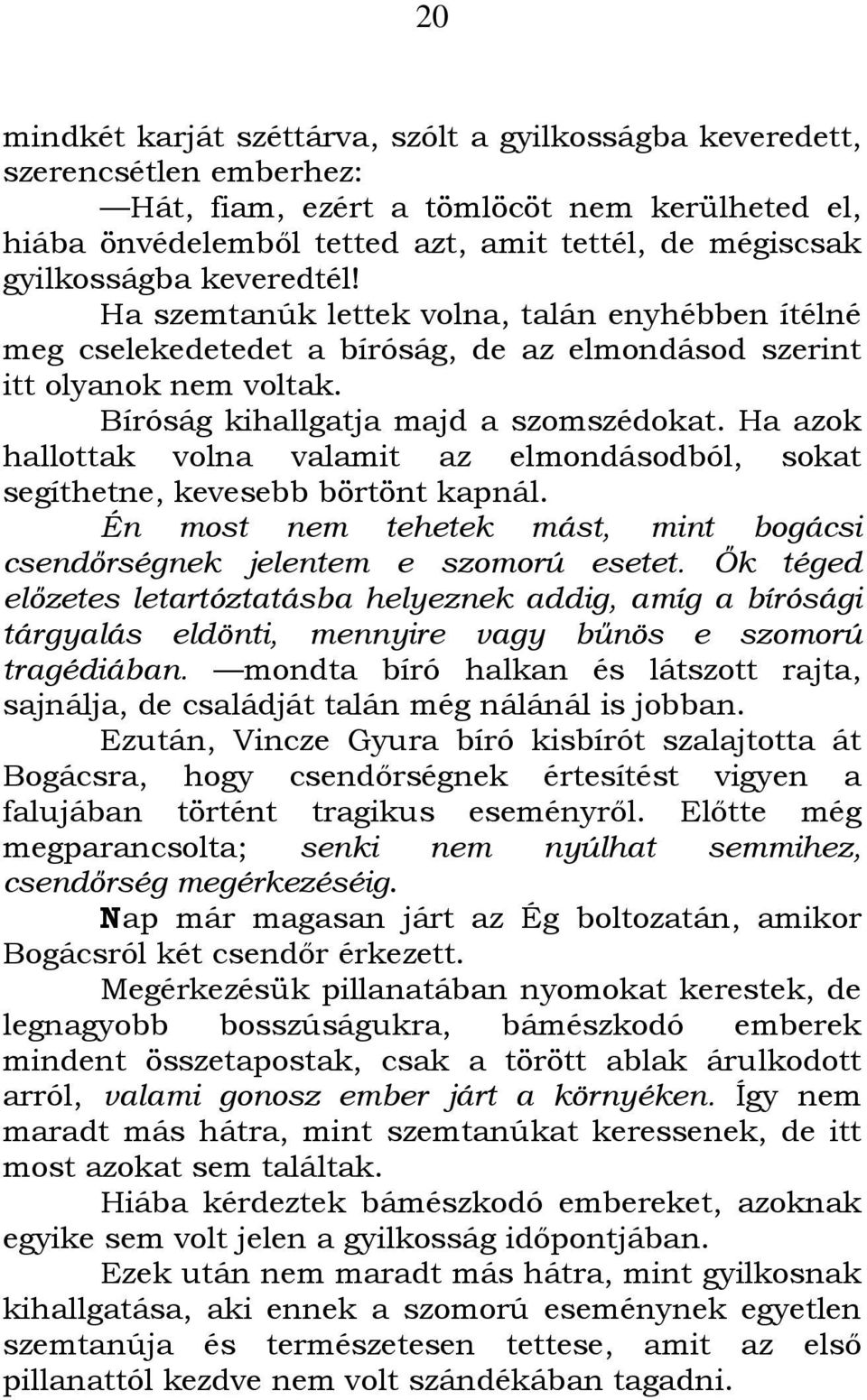 Ha azok hallottak volna valamit az elmondásodból, sokat segíthetne, kevesebb börtönt kapnál. Én most nem tehetek mást, mint bogácsi csendőrségnek jelentem e szomorú esetet.