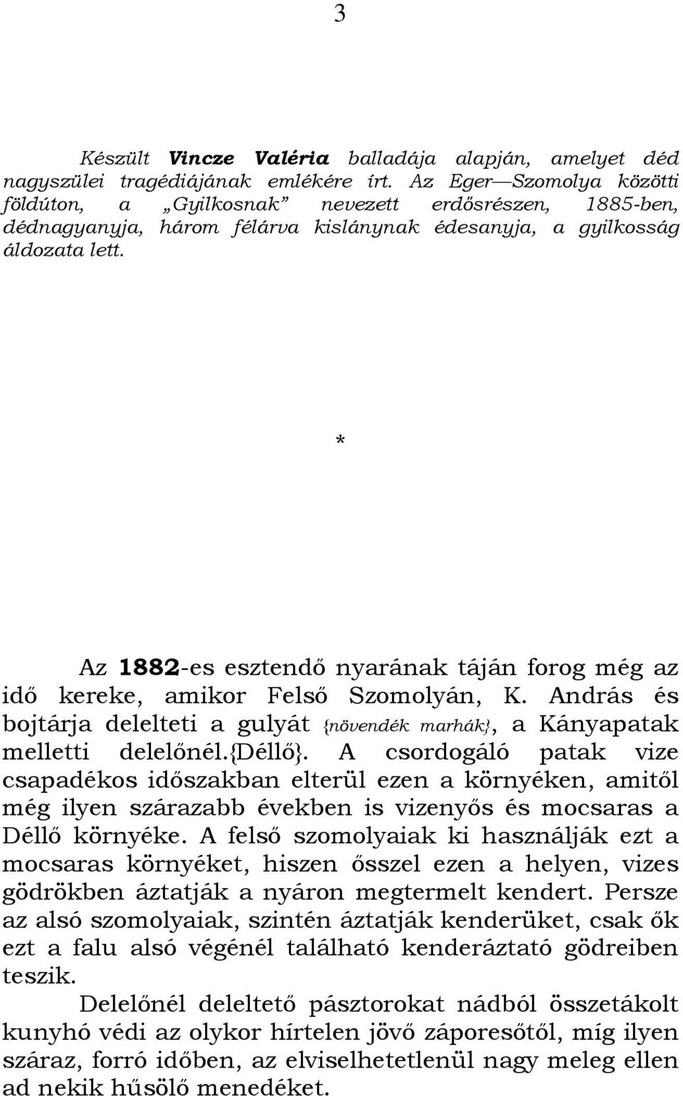 * Az 1882-es esztendő nyarának táján forog még az idő kereke, amikor Felső Szomolyán, K. András és bojtárja delelteti a gulyát {növendék marhák}, a Kányapatak melletti delelőnél.{déllő}.