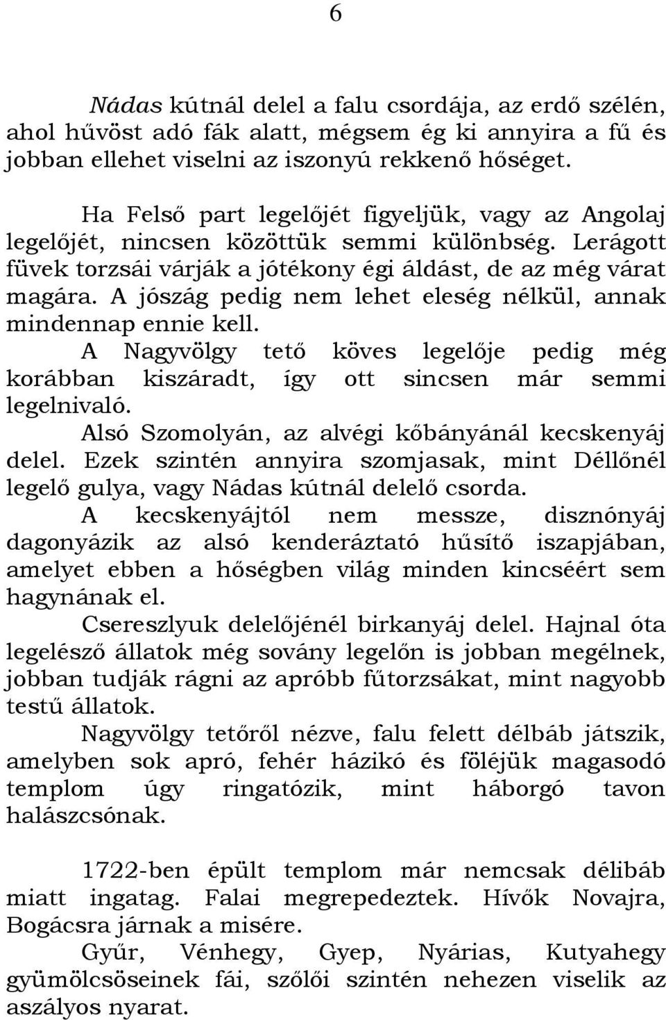 A jószág pedig nem lehet eleség nélkül, annak mindennap ennie kell. A Nagyvölgy tető köves legelője pedig még korábban kiszáradt, így ott sincsen már semmi legelnivaló.